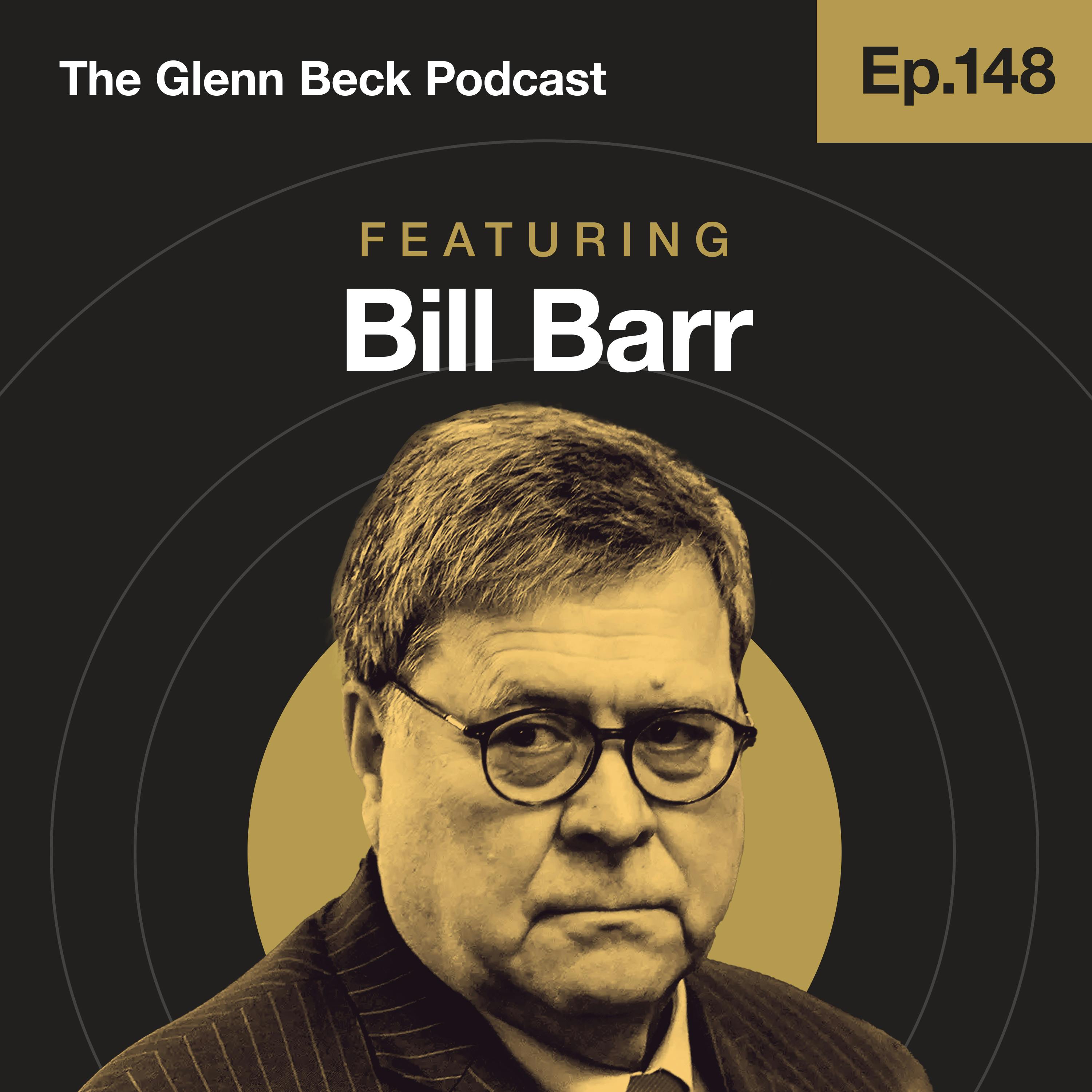 Ep 148 | 'The Justice System IS Rigged Against Republicans' | Guest: Bill Barr | The Glenn Beck Podcast