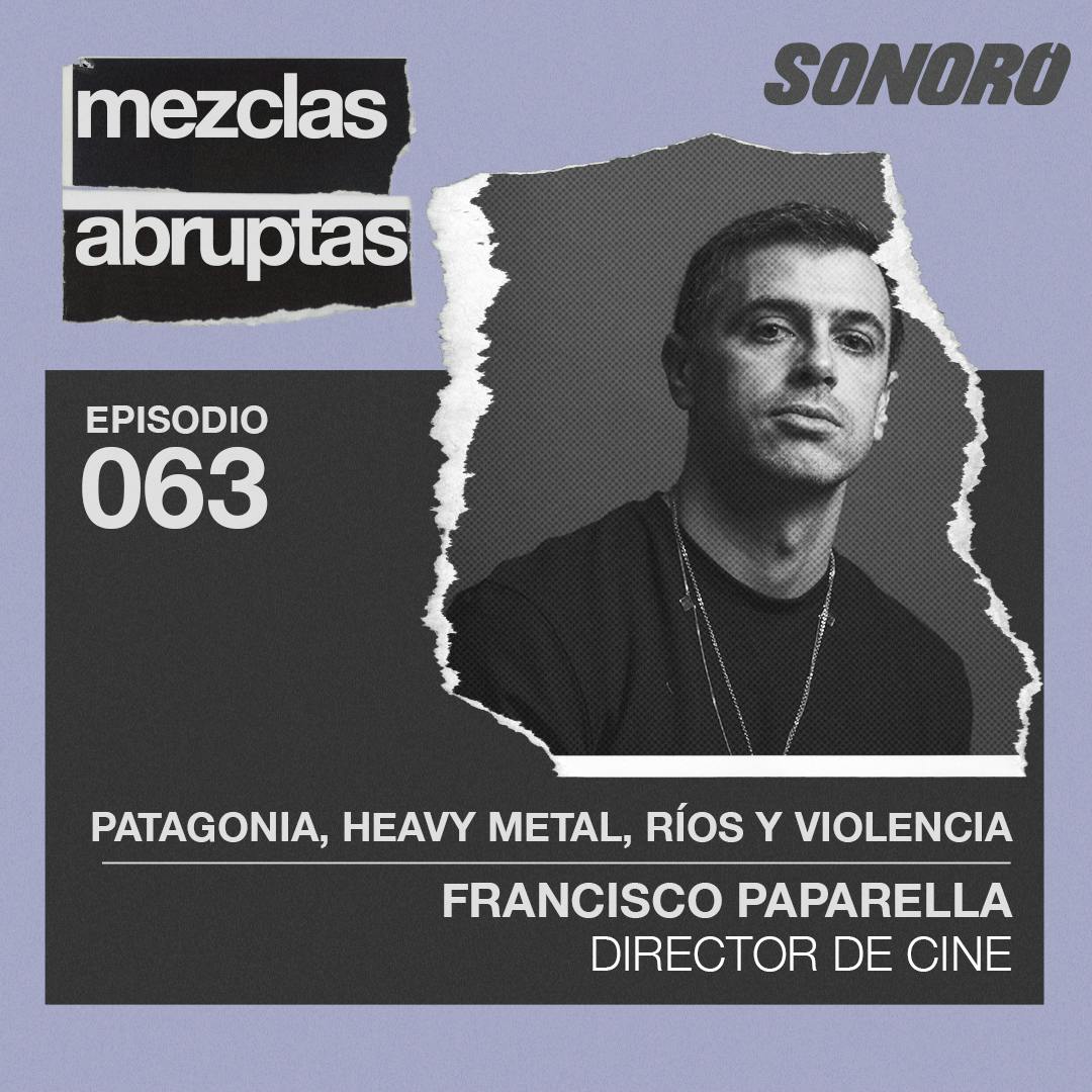 063 - Patagonia, Heavy Metal, Ríos y Violencia - Francisco Paparella, Director de Cine