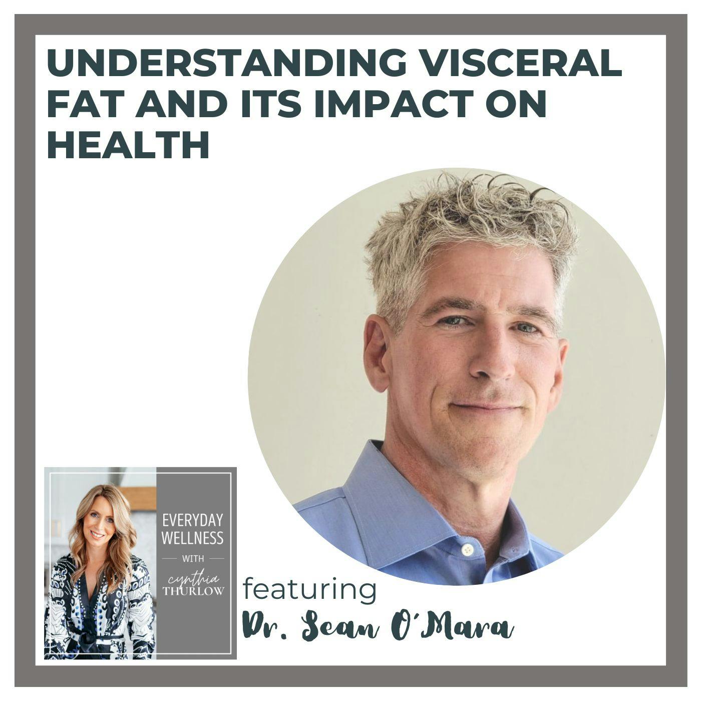 Ep. 374 Understanding Visceral Fat and Its Impact on Health with Dr. Sean O'Mara