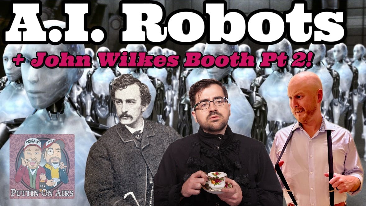 109 - A.I. Robots + John Wilkes Booth Pt. 2