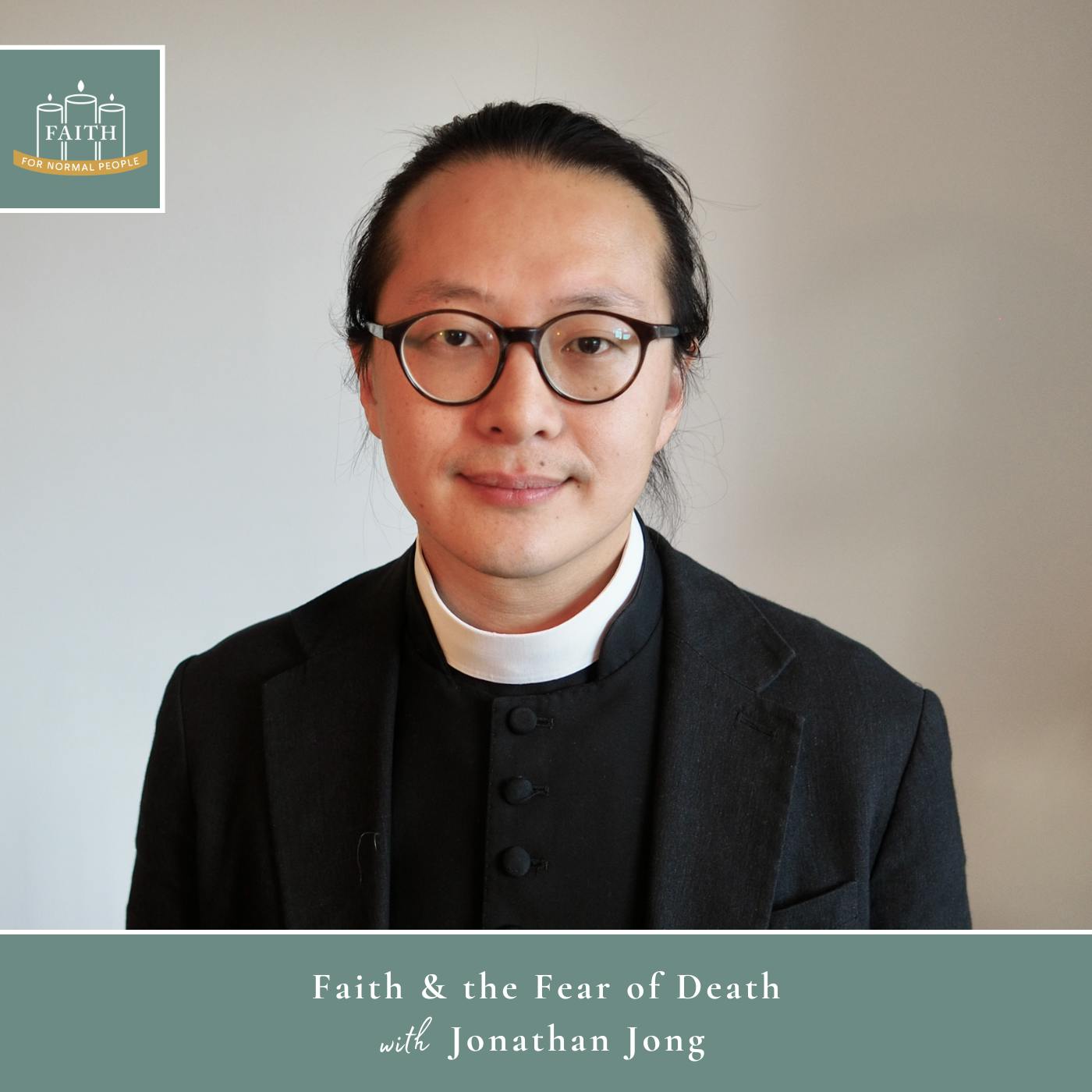 [Faith] Episode 6: Jonathan Jong - Faith & the Fear of Death