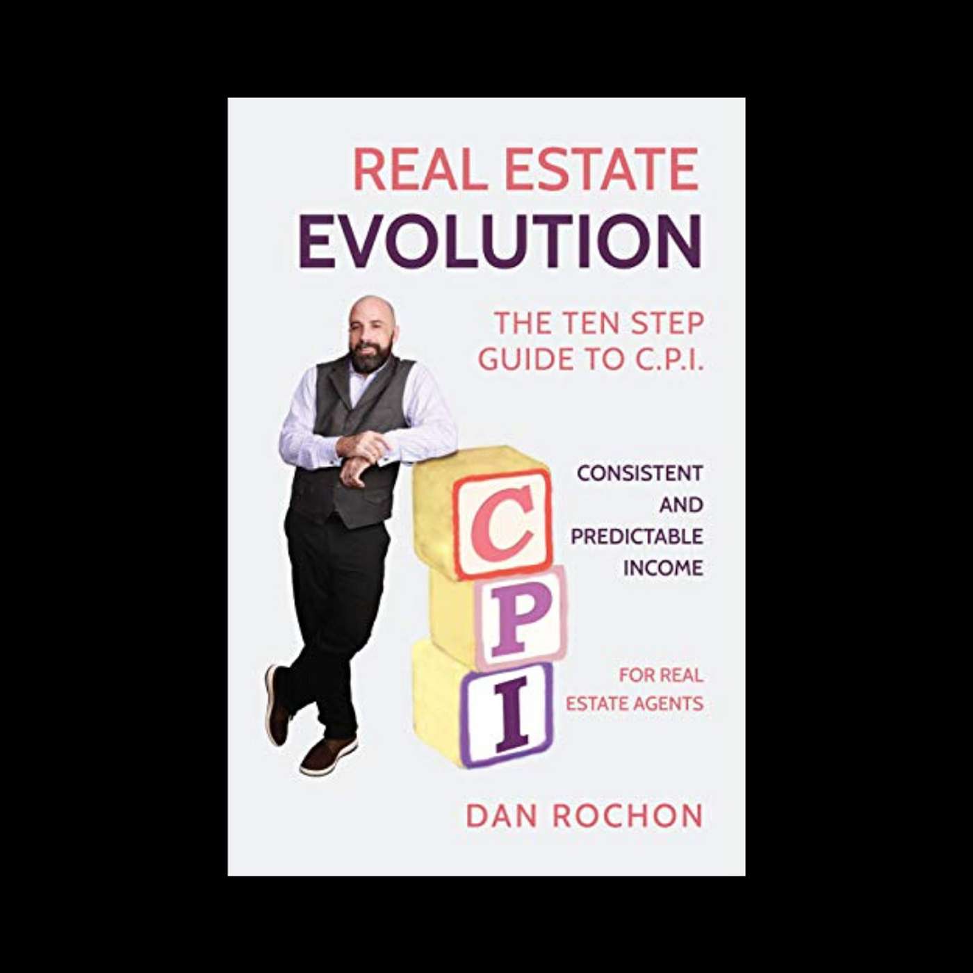 "Real Estate Evolution: The Ten Step Guide to C.P.I. (Consistent and Predictable Income) for Real Estate Agents" with Author Dan Rochon episode artwork