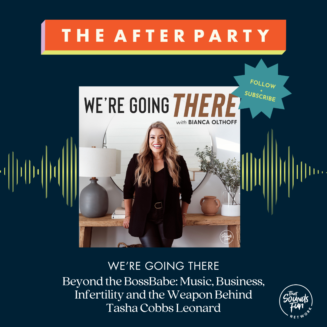 We're Going There: Beyond the BossBabe: Music, Business, Infertility and the Weapon Behind Tasha Cobbs Leonard