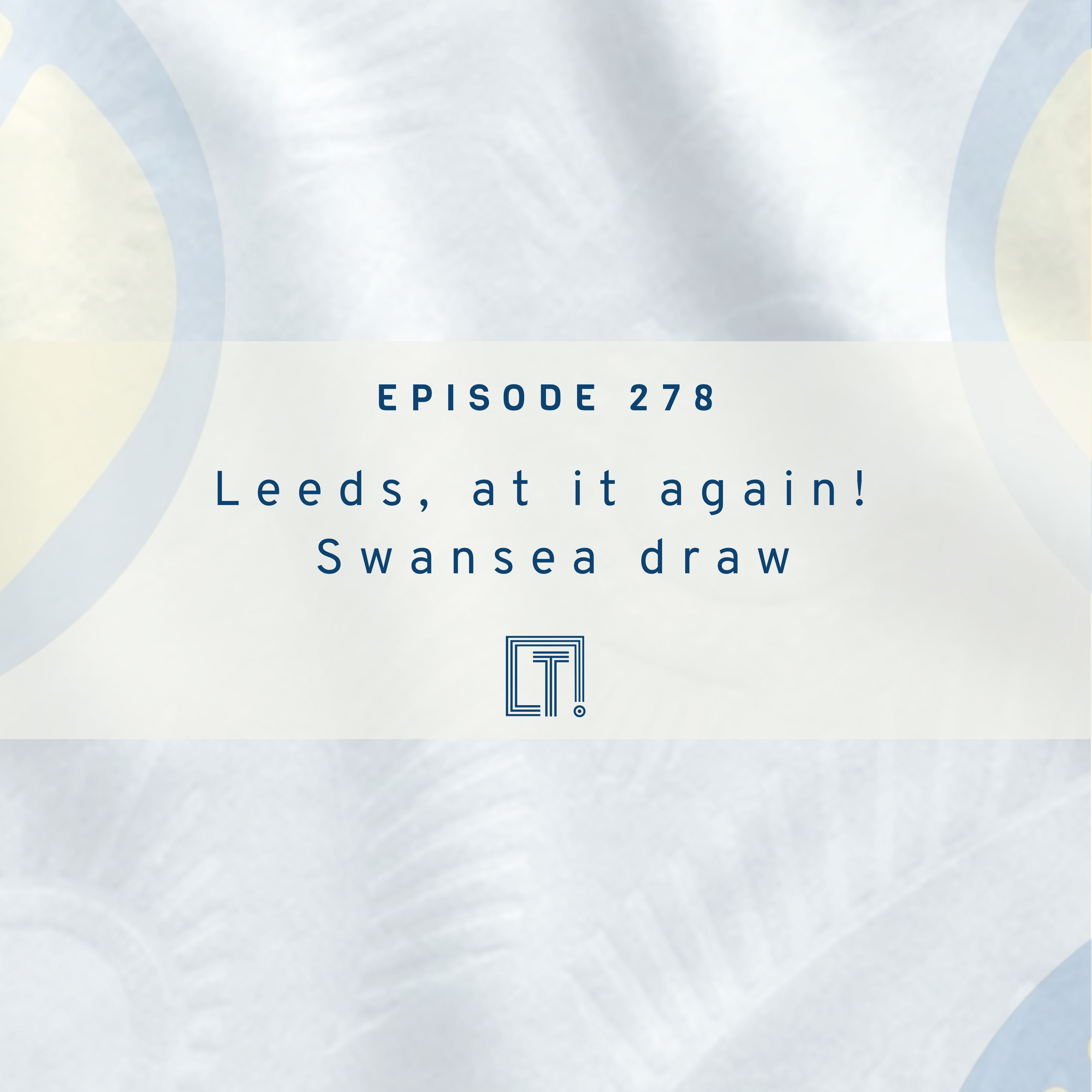 278 | Leeds, at it again! Swansea draw episode artwork