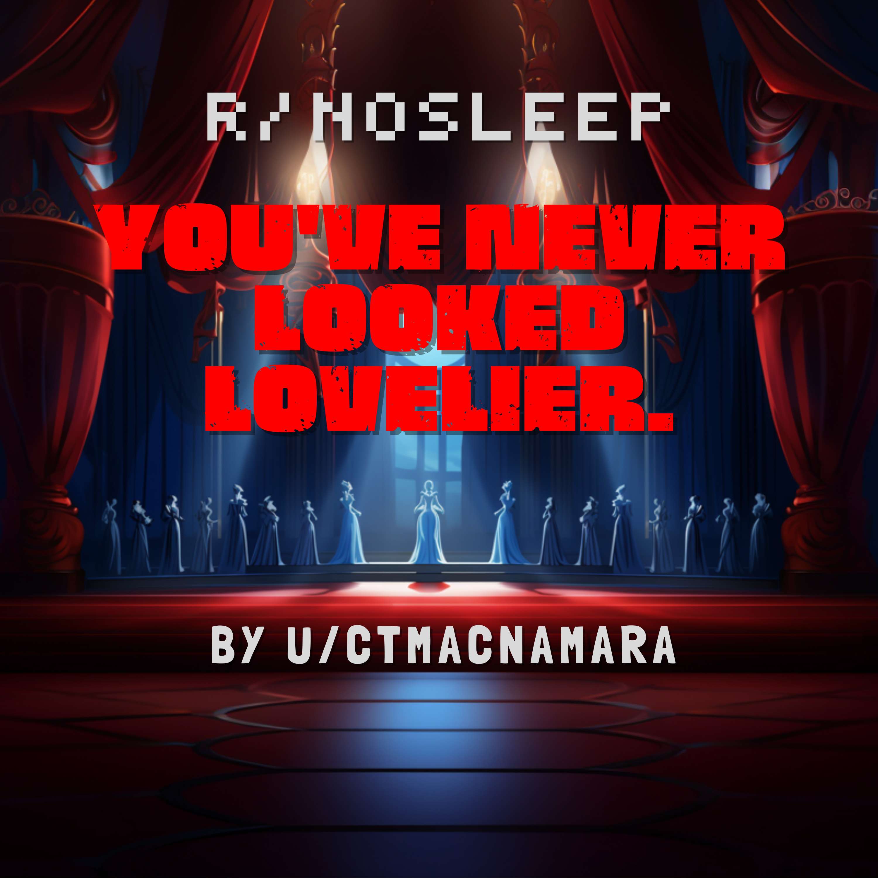 You've Never Looked Lovelier by reddit user ctmacnamara - Like CreepsMcPasta Creepypasta Radio