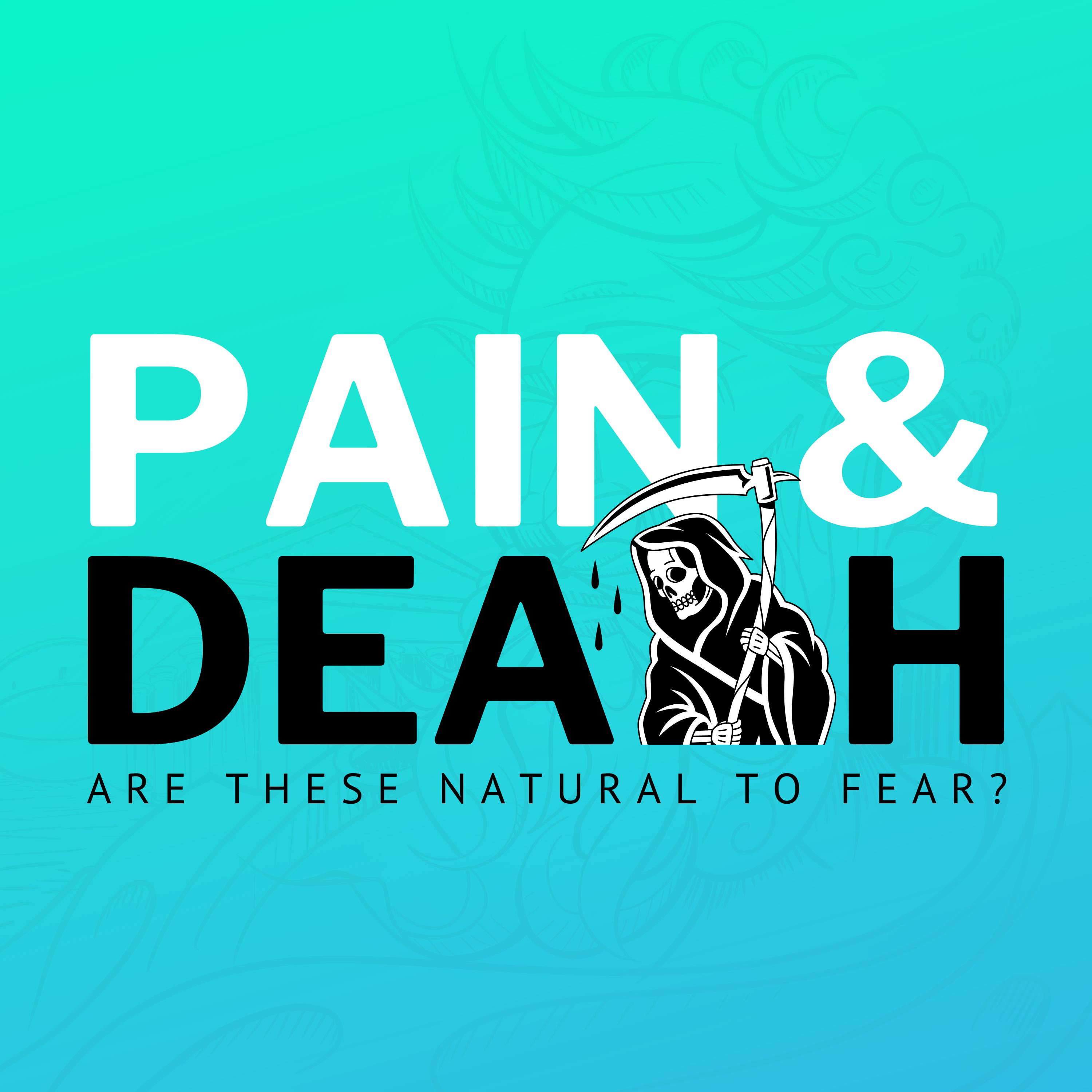Pain & Death: Are These Natural To Fear?