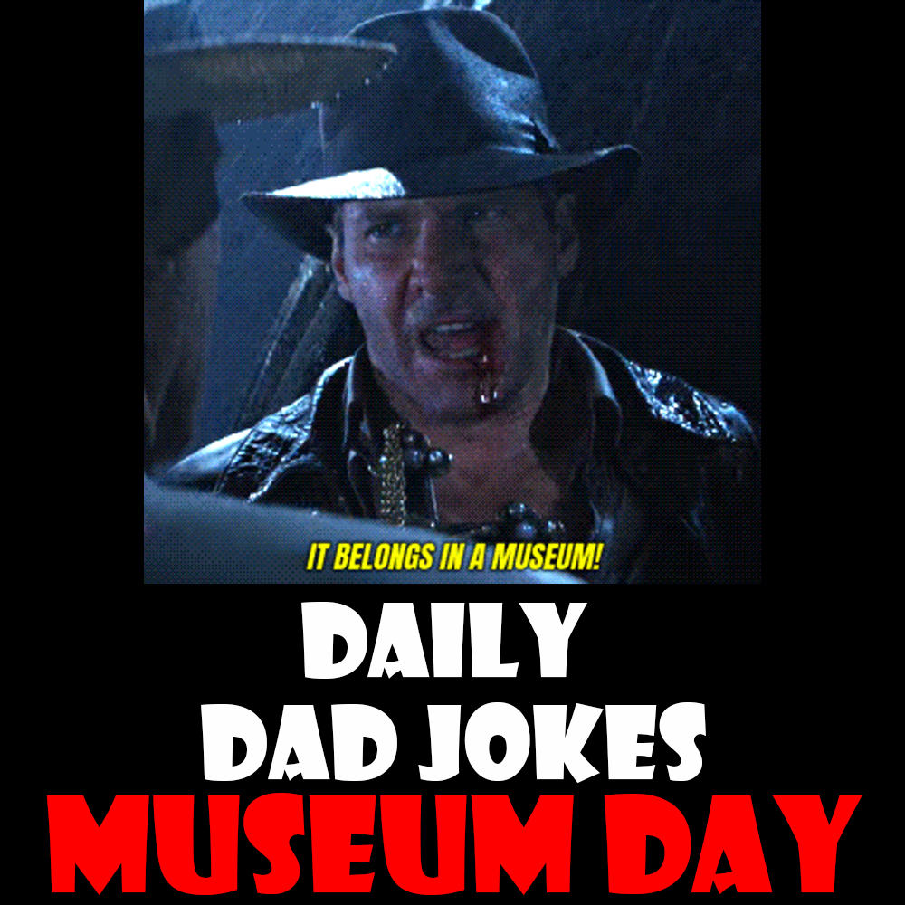 International Museum Day! 40 curated dad jokes! 18 May 2026
