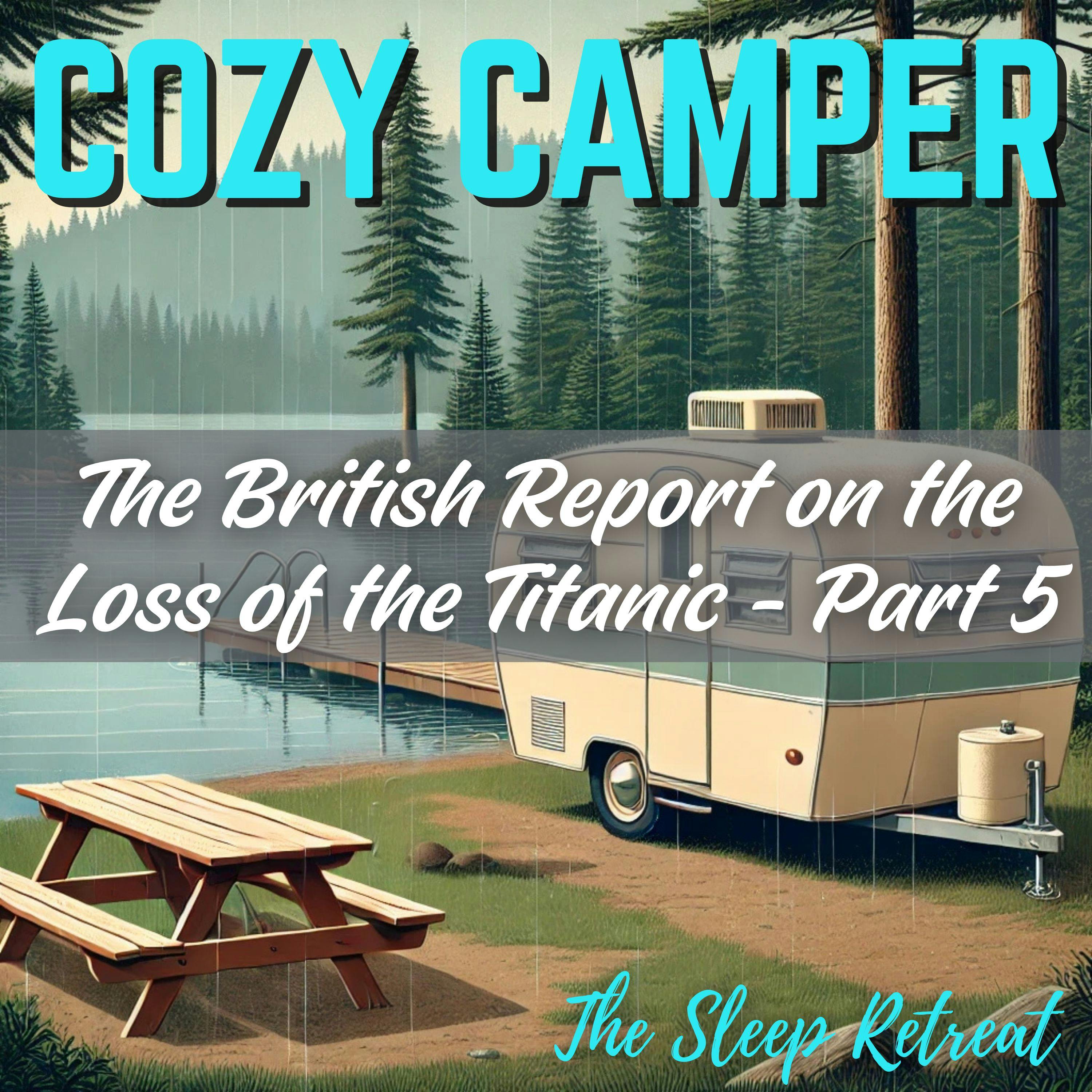 Cozy Camper: The British Report on the Loss of the Titanic (Part 5) – Rainy Night Comfort & Gentle Sleep Story Cozy Camper: The British Report on the Loss of the Titanic (Part 5) – Rainy Night Comfort & Gentle Sleep Story