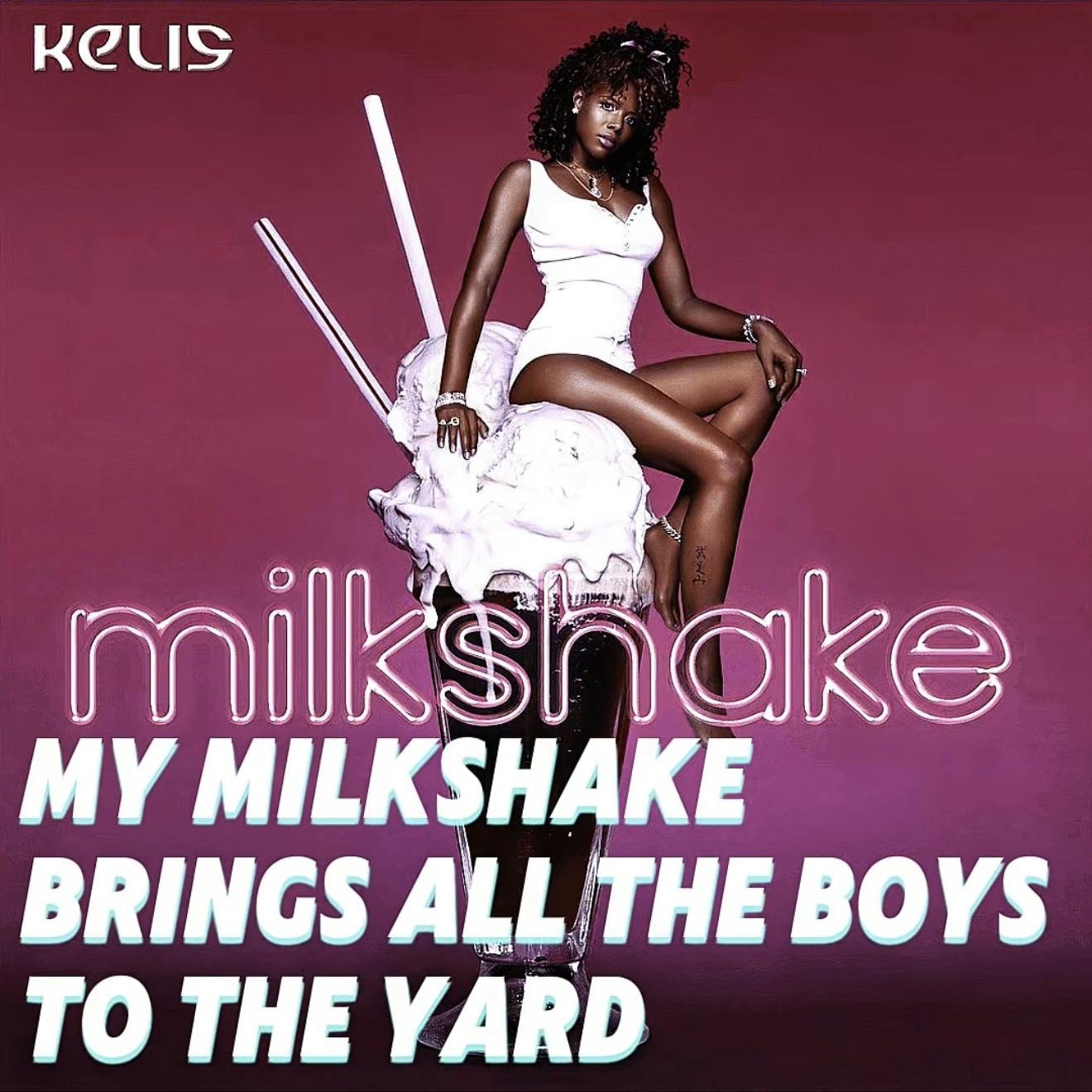 MY MILKSHAKE BRINGS ALL THE BOYS TO THE YARD MY MILKSHAKE BRINGS ALL THE BOYS TO THE YARD