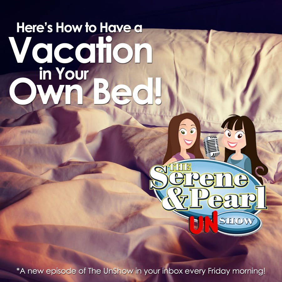 Ep. 6: Here’s How to Have a Vacation in Your Own Bed!