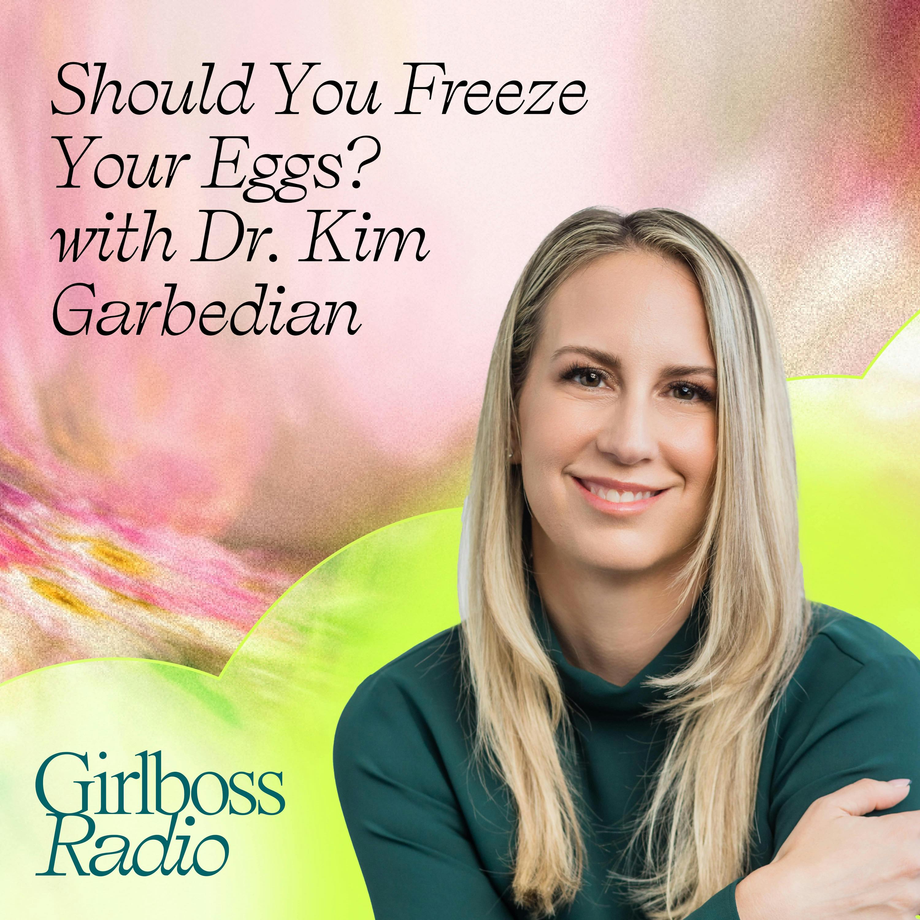 Should You Freeze Your Eggs? with Dr. Kim Garbedian