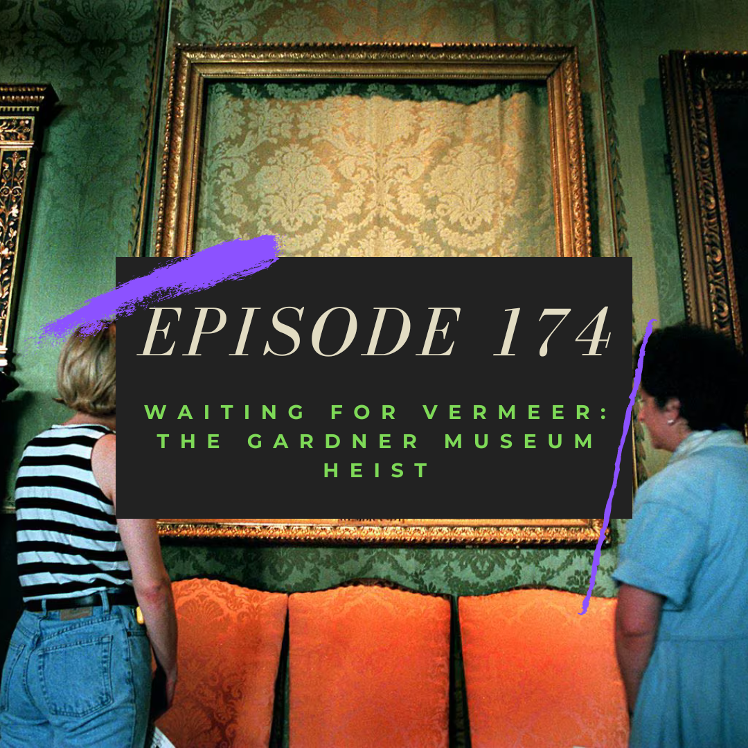 Ep. 174: Waiting for Vermeer - The Gardner Museum Heist