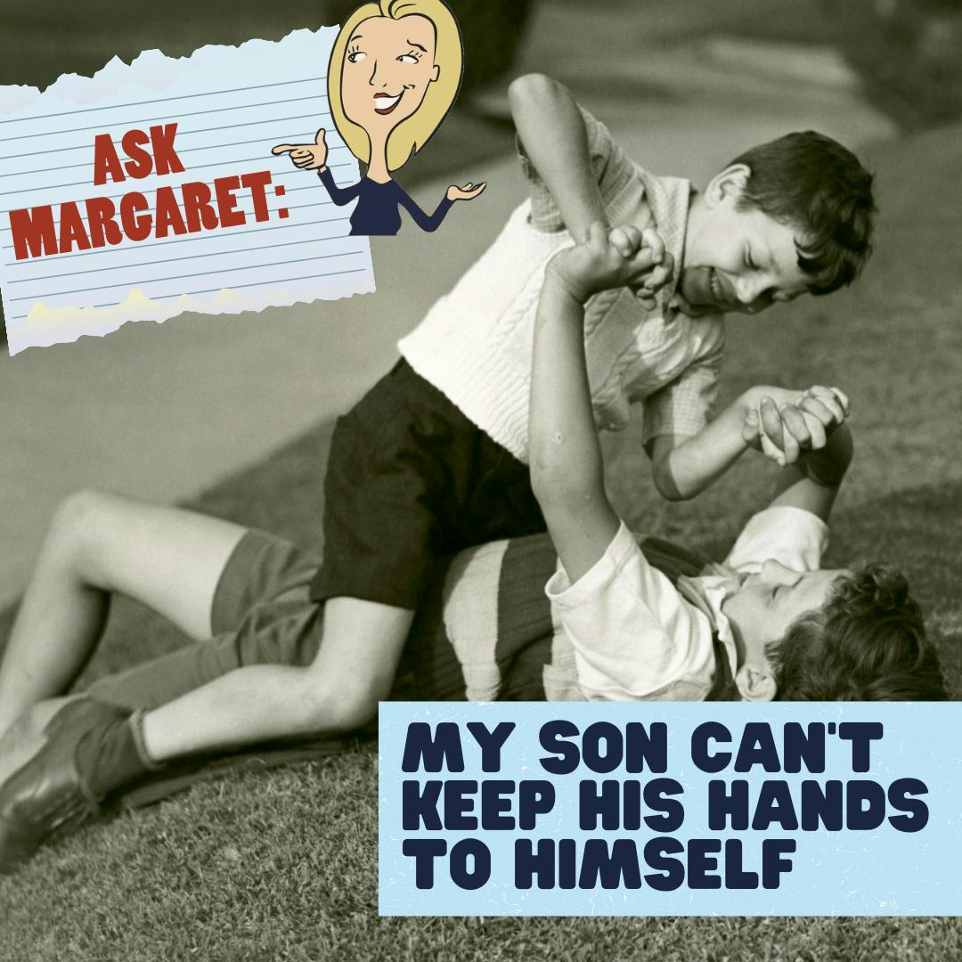 Ask Margaret - My Son Can't Keep His Hands to Himself