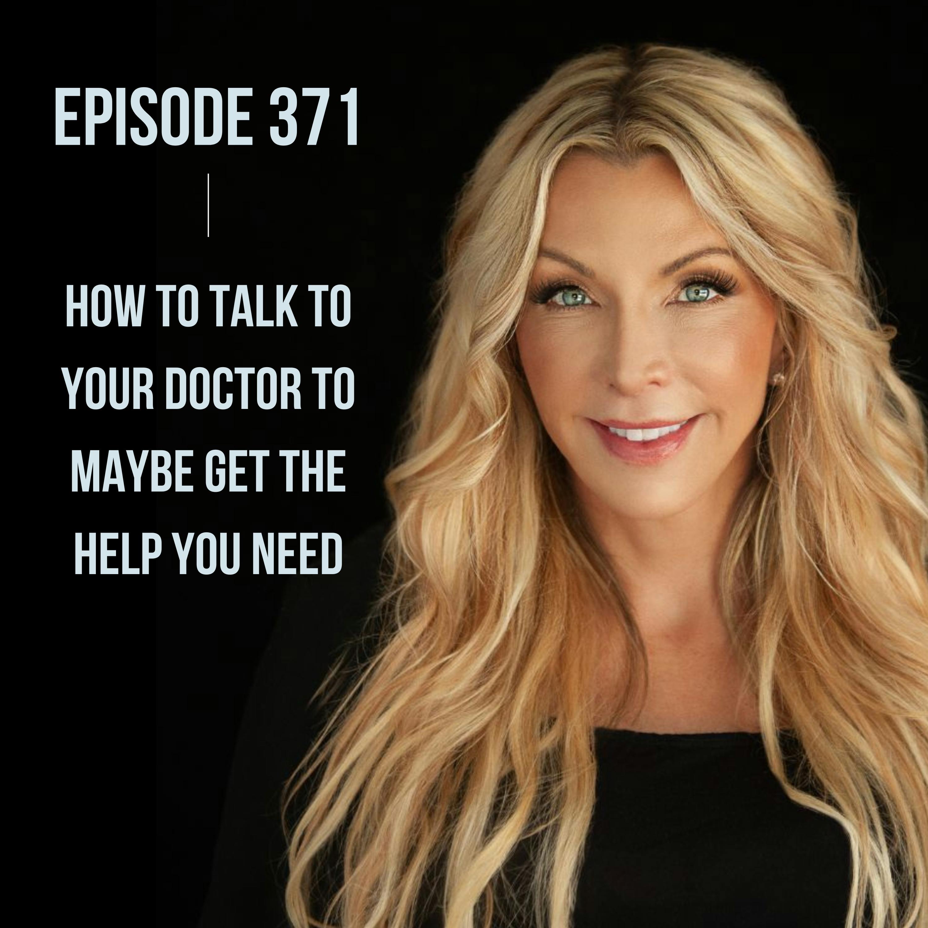 371. How To Talk To Your Doctor To MAYBE Get the Help You Need