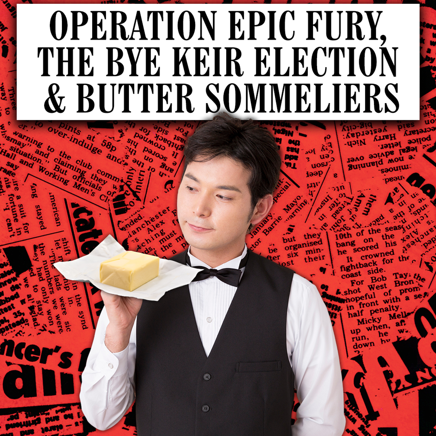 Operation Epic Fury, The Bye Keir Election & Butter Sommeliers