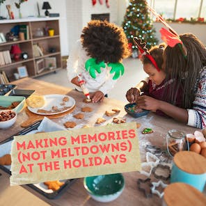 Making Memories (Not Meltdowns) At The Holidays