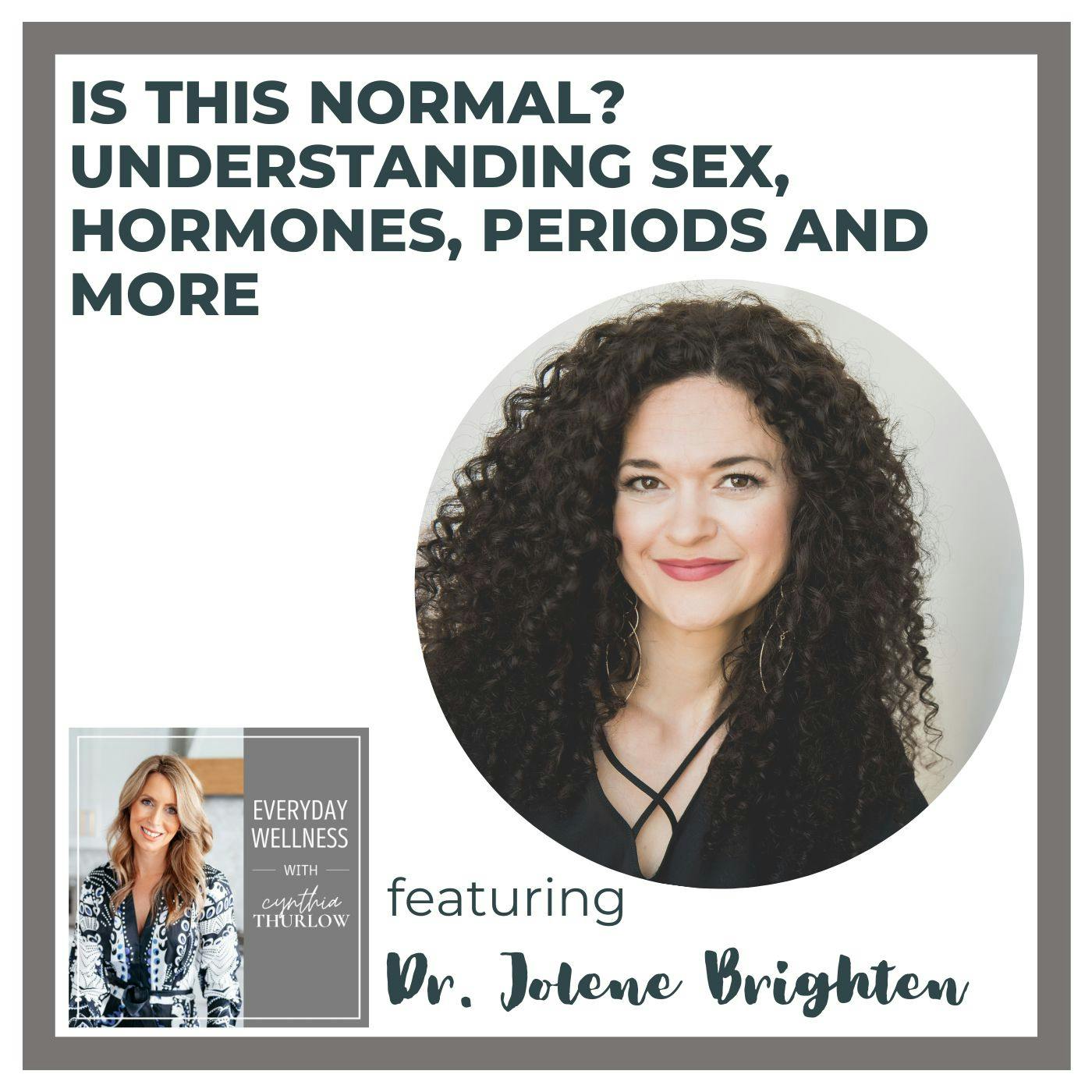Ep. 279 Is this Normal? Understanding Sex, Hormones, Periods and More with Dr. Jolene Brighten