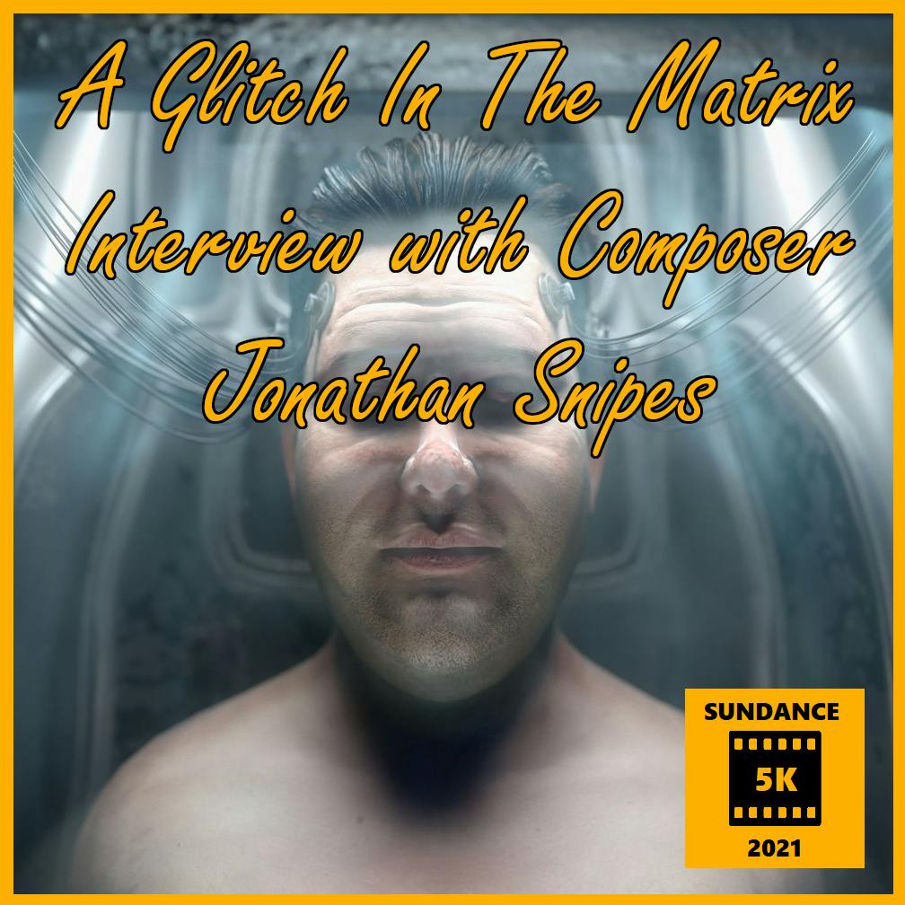 Sundance 5K Series: An Interview with Jonathan Snipes, Composer for "A Glitch In The Matrix"