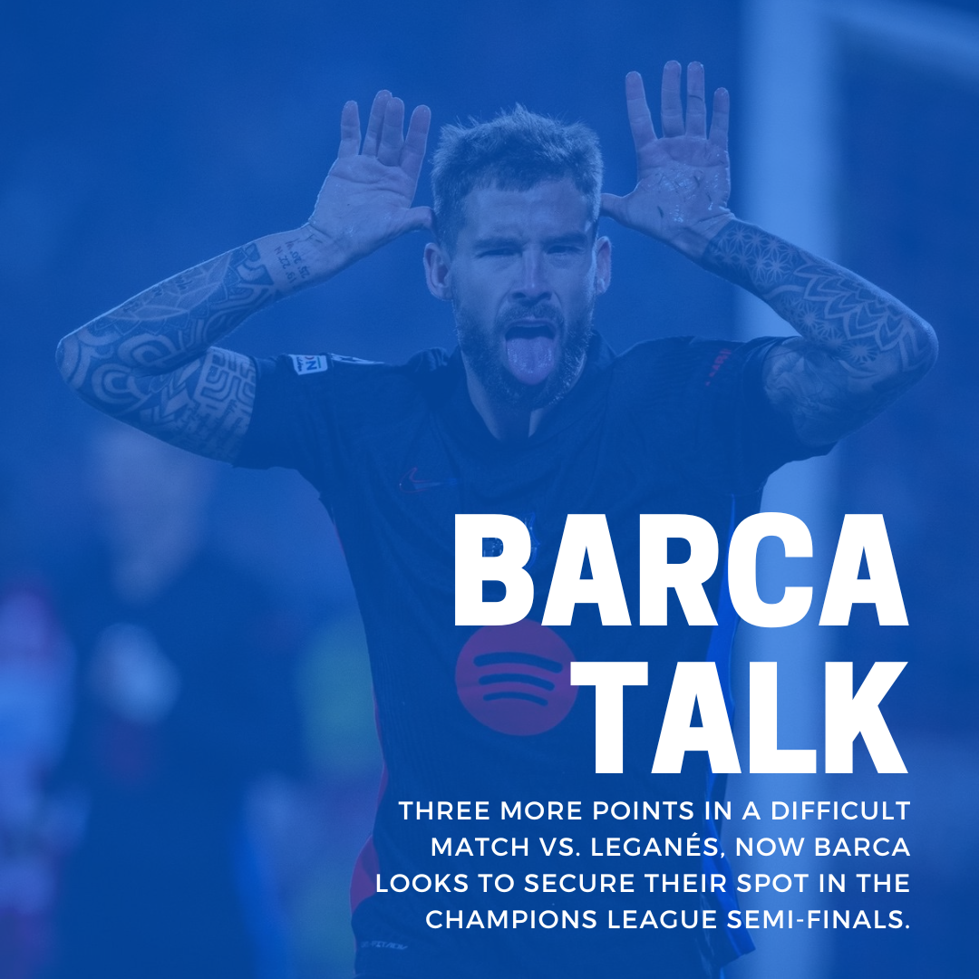 Three more points in a difficult match vs. Leganés, now Barca looks to secure their spot in the Champions League semi-finals.