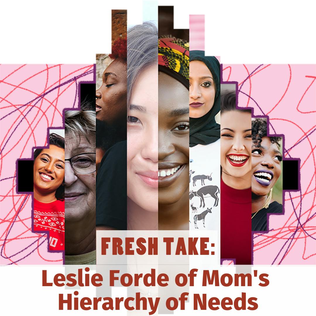 Fresh Take: Leslie Forde of Mom's Hierarchy of Needs