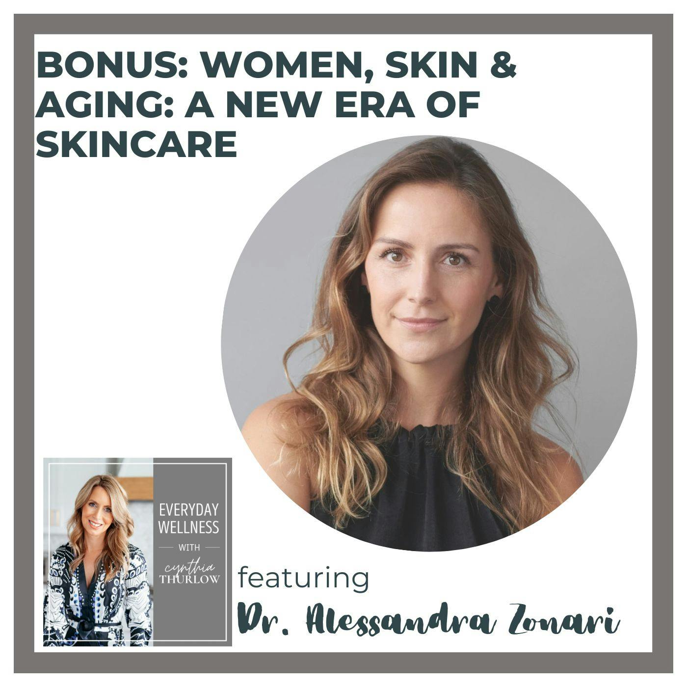 BONUS: Women, Skin & Aging: A New Era of Skincare with Dr. Alessandra Zonari