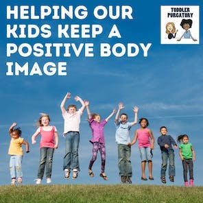 Helping Our Kids Keep a Positive Body Image Helping Our Kids Keep a Positive Body Image