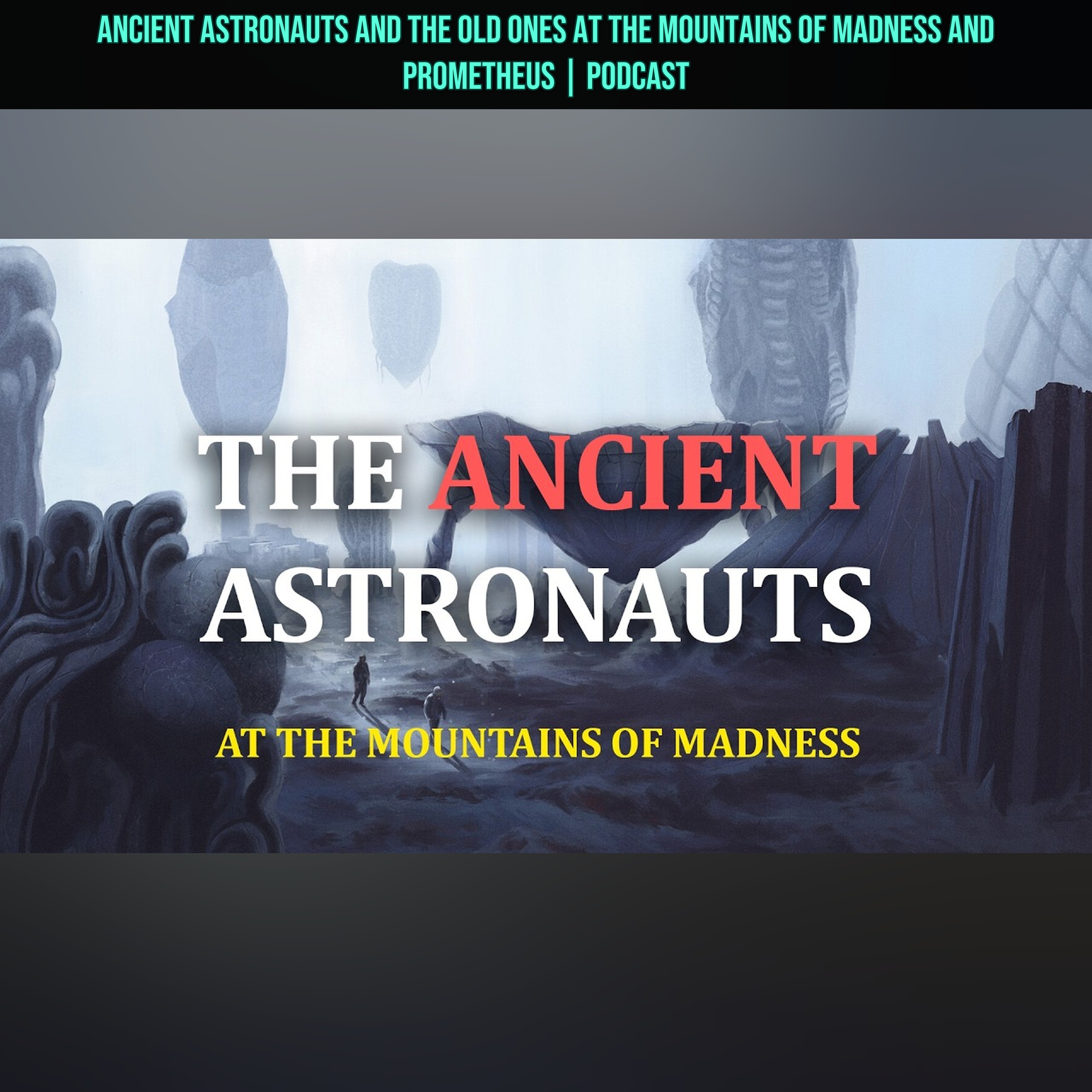 Ancient Astronauts and The Old Ones At the Mountains of Madness and Prometheus | Podcast episode artwork