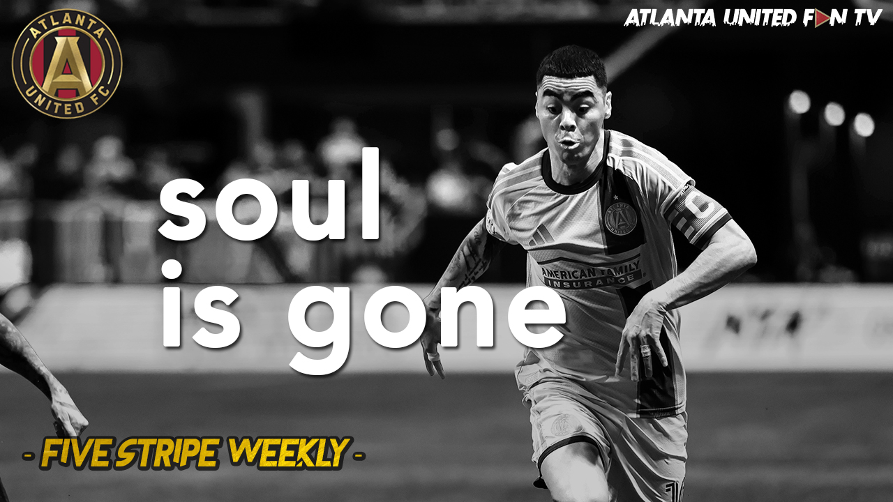 THE SOUL OF ATLANTA UNITED IS GONE. | FIVE STRIPE WEEKLY #434