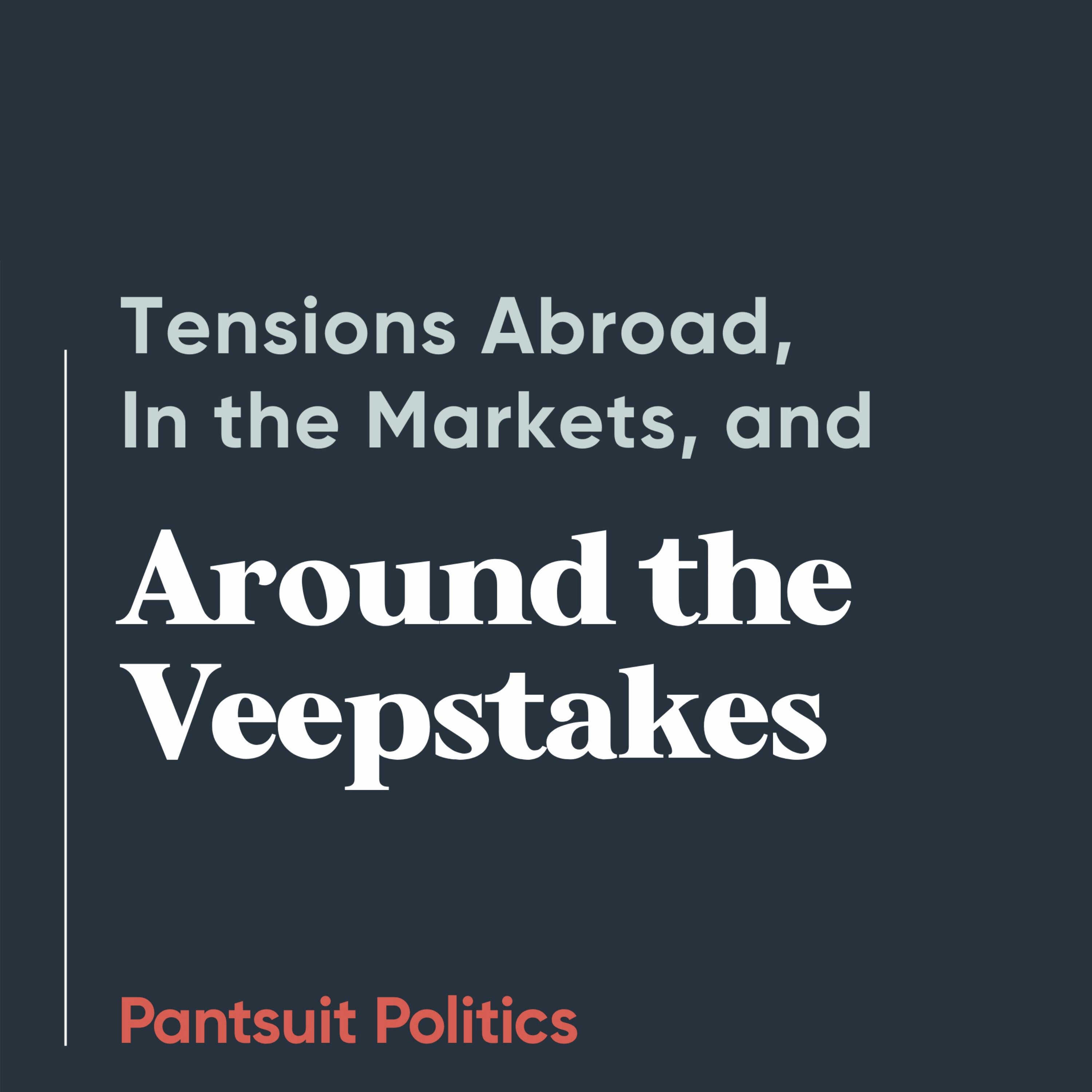 Tensions Abroad, In the Markets, and Around the Veepstakes
