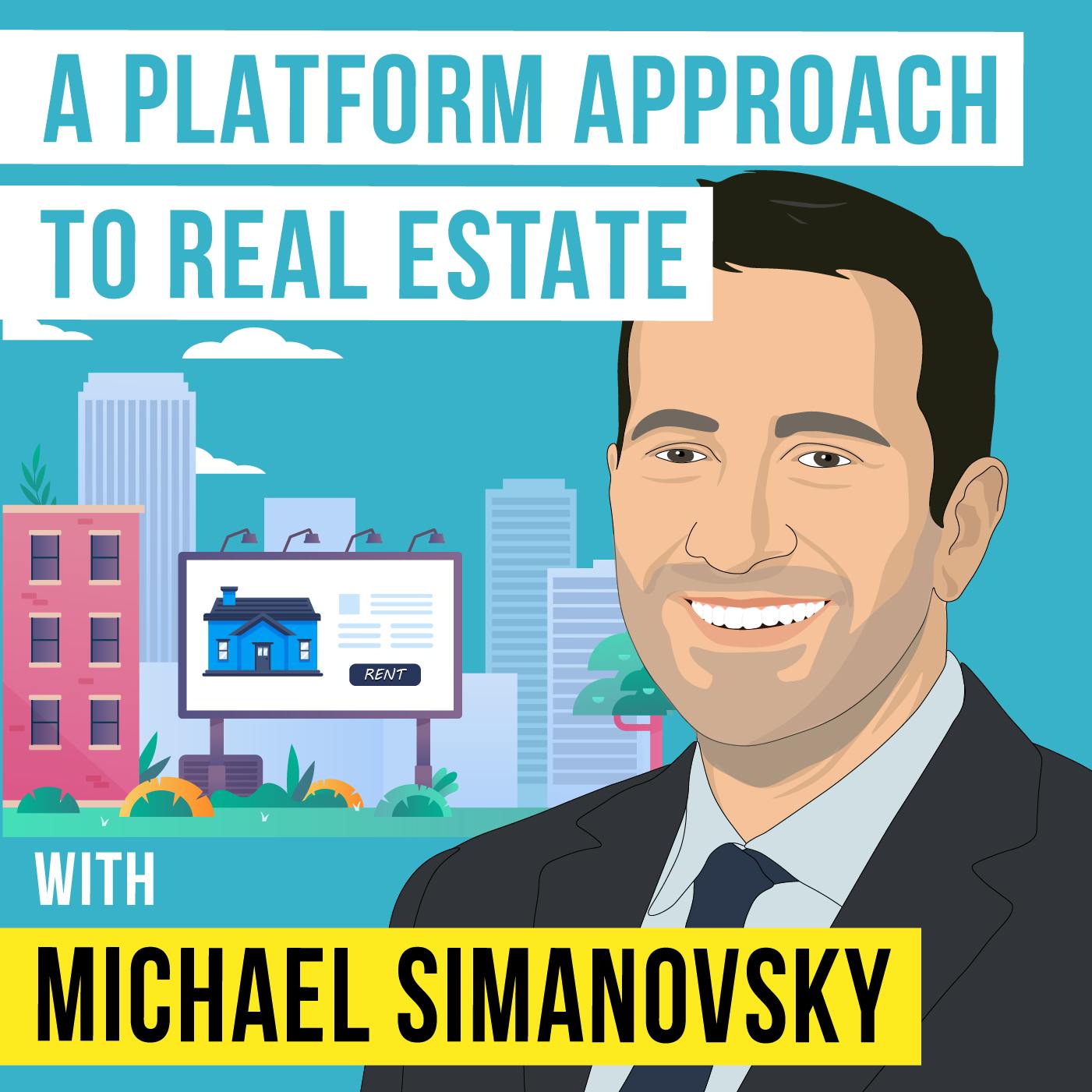 Michael Simanovsky - A Platform Approach to Real Estate - [Invest Like the Best, EP.344]