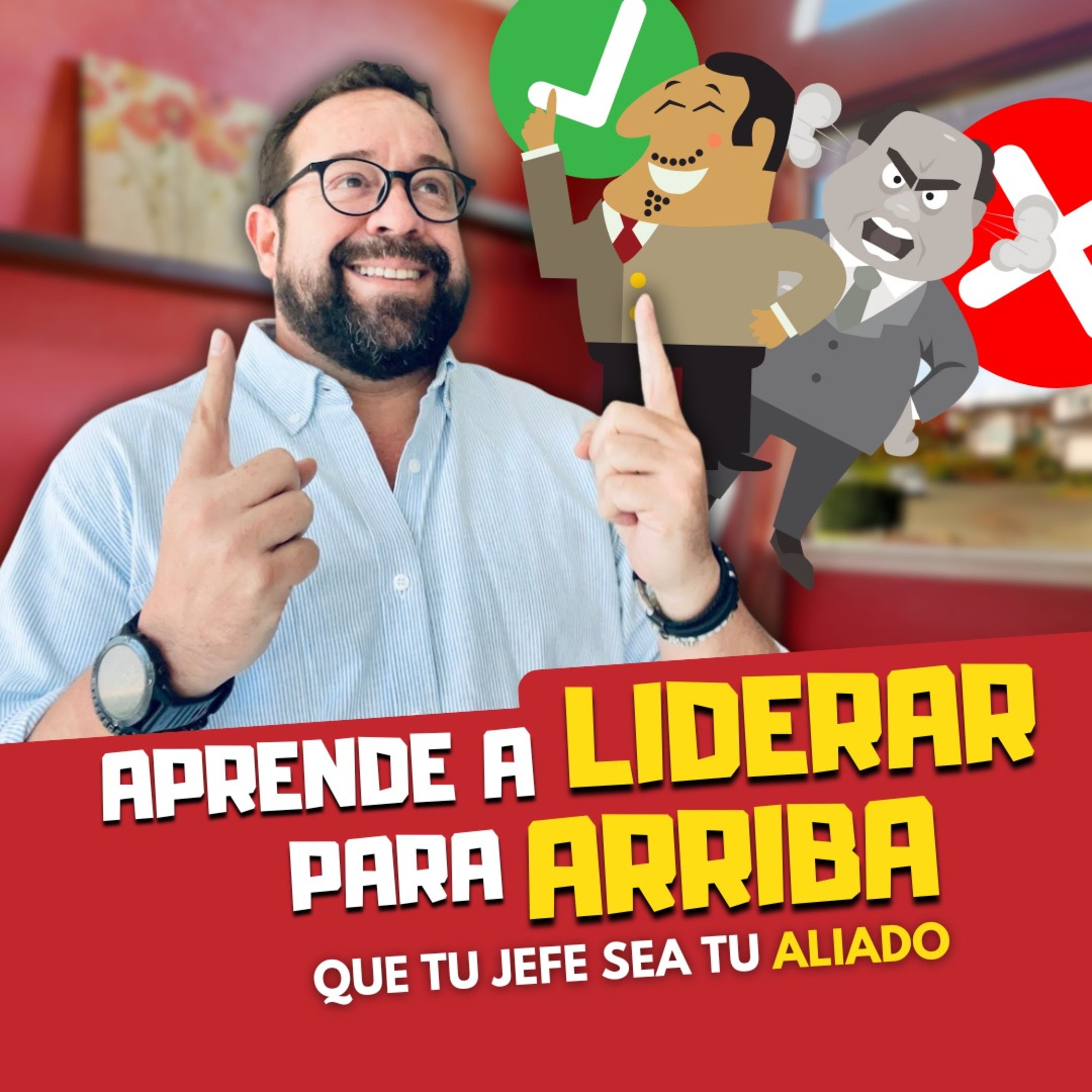 T3 E#047.- Domina a tu JEFE, aprende a liderar para ARRIBA