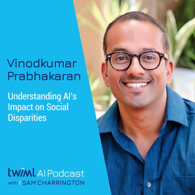 Understanding AI’s Impact on Social Disparities with Vinodkumar Prabhakaran - #617 Understanding AI’s Impact on Social Disparities with Vinodkumar Prabhakaran - #617