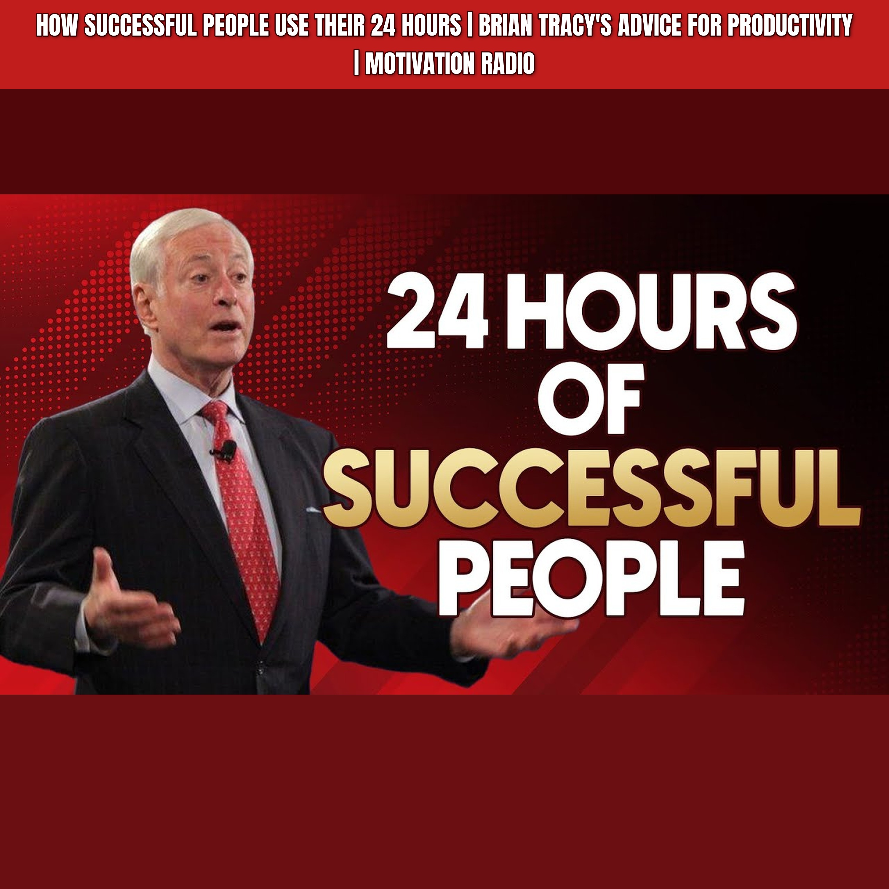 How Successful People Use Their 24 Hours | Brian Tracy's Advice for Productivity | Motivation Radio