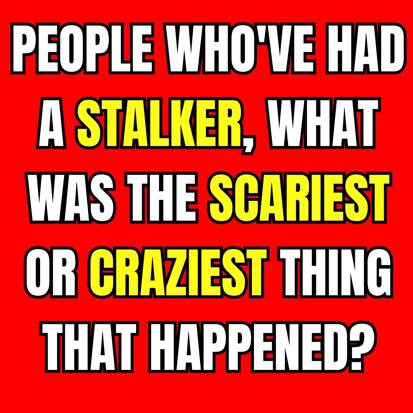 People Who've Had A Stalker, What Was The Scariest Or Craziest Thing That Happened? episode artwork