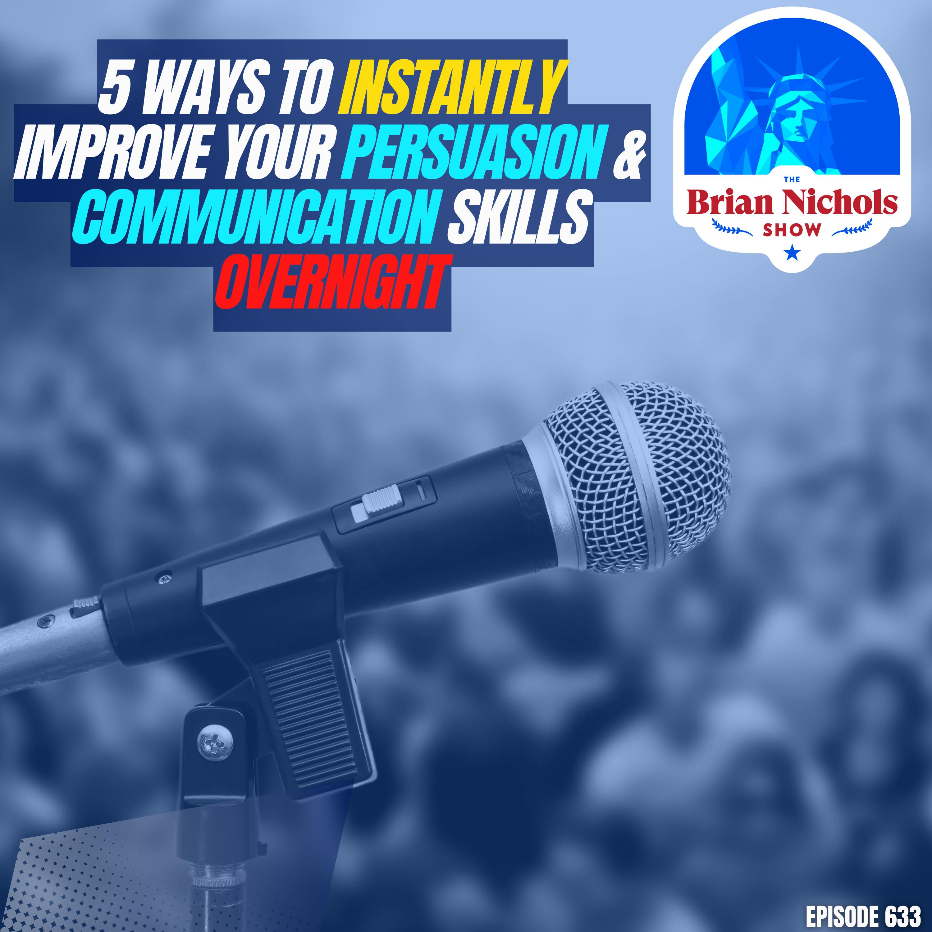 633: 5 Ways to INSTANTLY Improve Your Persuasion & Communication Skills OVERNIGHT