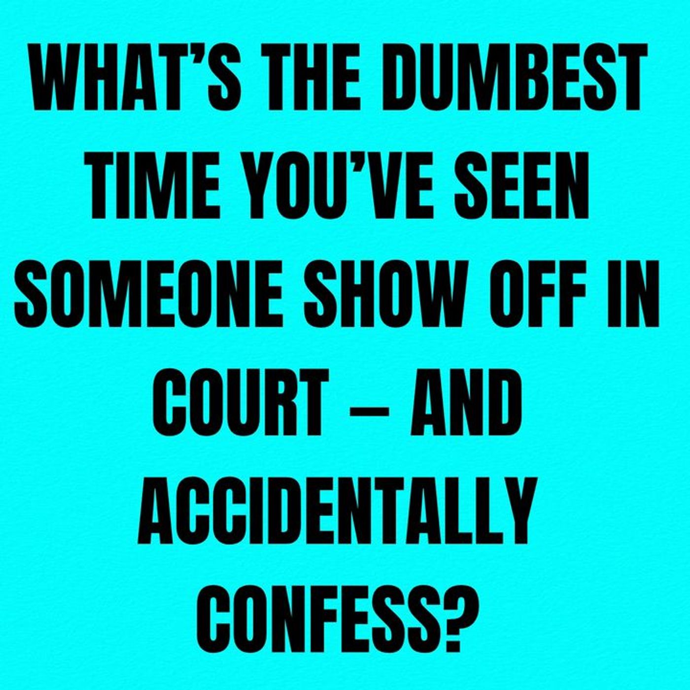What’s The DUMBEST Time You’ve Seen Someone Show Off in Court — And Accidentally Confess? episode artwork