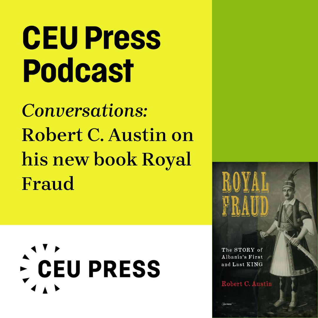 Robert C. Austin, "Royal Fraud: The Story of Albania’s First and Last King" (CEU Press, 2024)