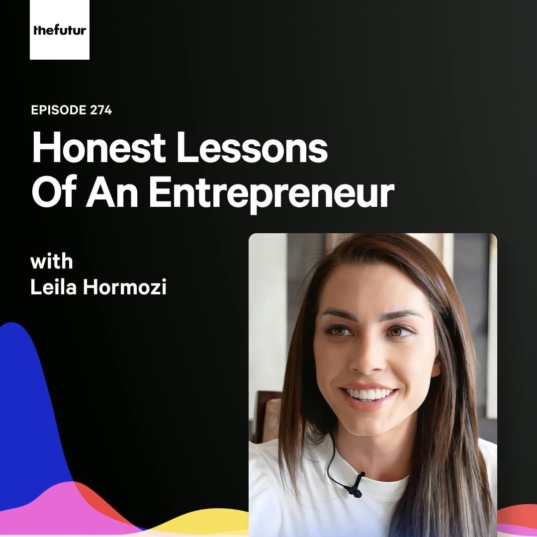 274 - Building Businesses The Right Way — with Leila Hormozi