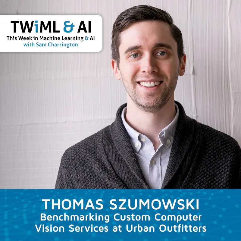 Benchmarking Custom Computer Vision Services at Urban Outfitters with Tom Szumowski - TWiML Talk #247 Episode cover