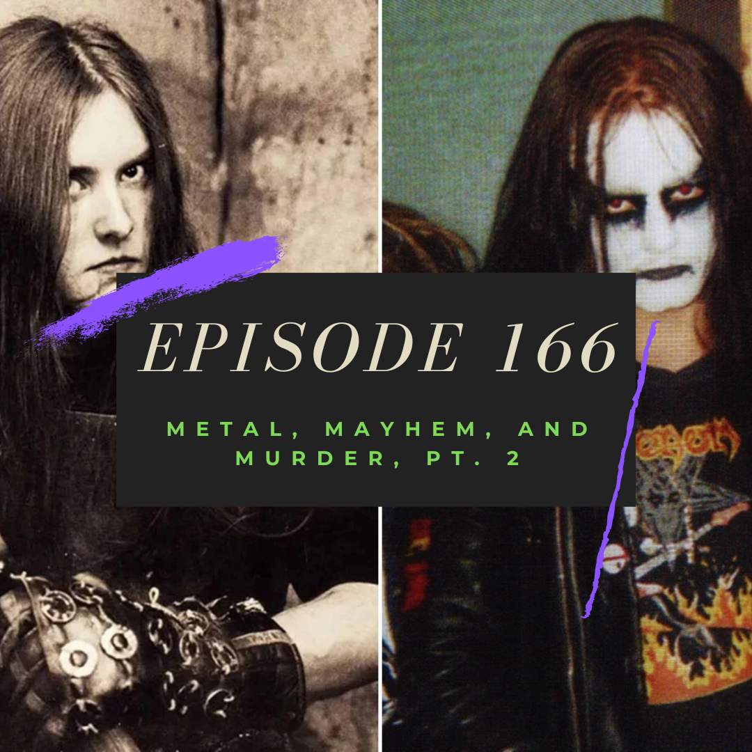 Ep. 166: Metal, Mayhem, and Murder, Pt. 2