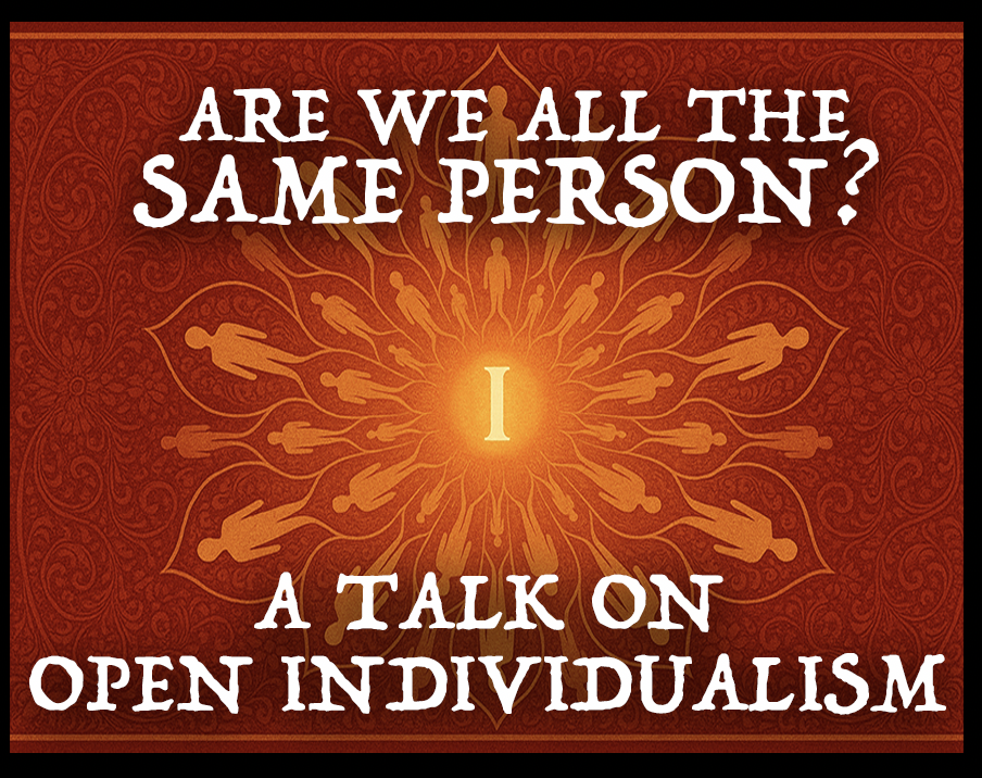 Are you and I (and everyone) the same person? A talk on Open Individualism with Joe Kern