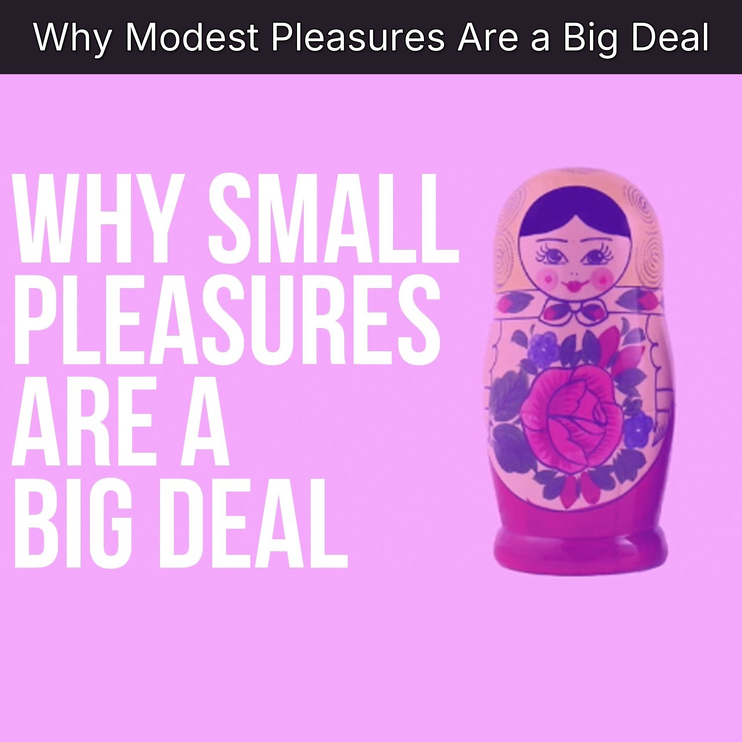 Why Modest Pleasures Are a Big Deal