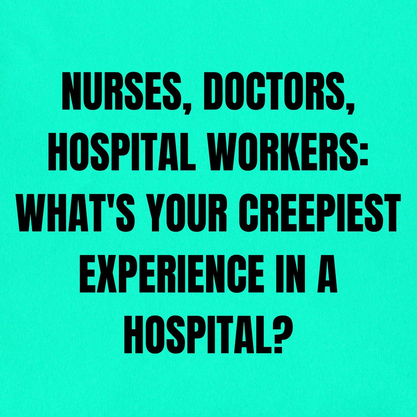 Nurses, Doctors, Hospital Workers: What's your Creepiest Experience in a Hospital? episode artwork