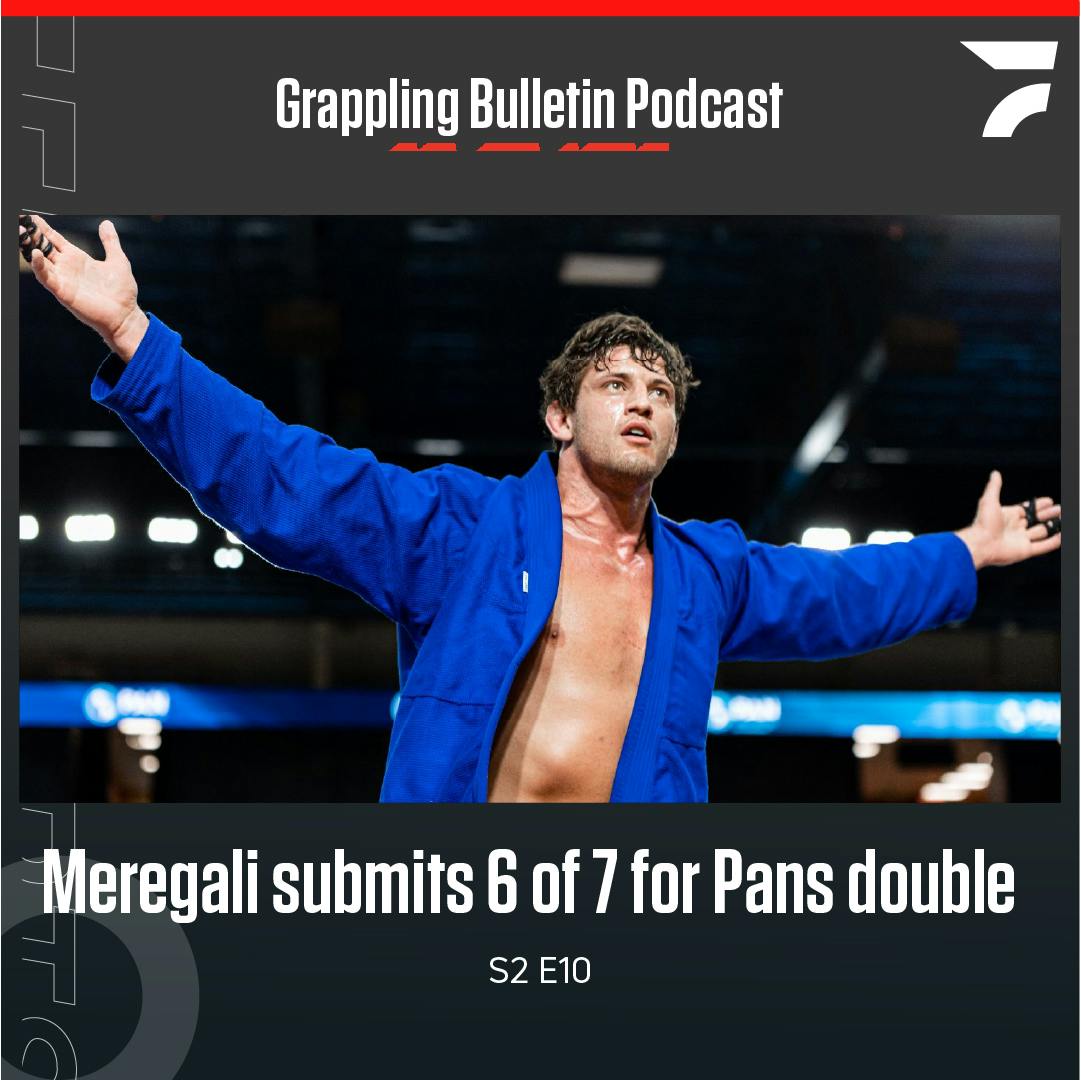 Meregali Submits 6 Of 7 For Pans Double Gold | Grappling Bulletin Podcast (S2E10)