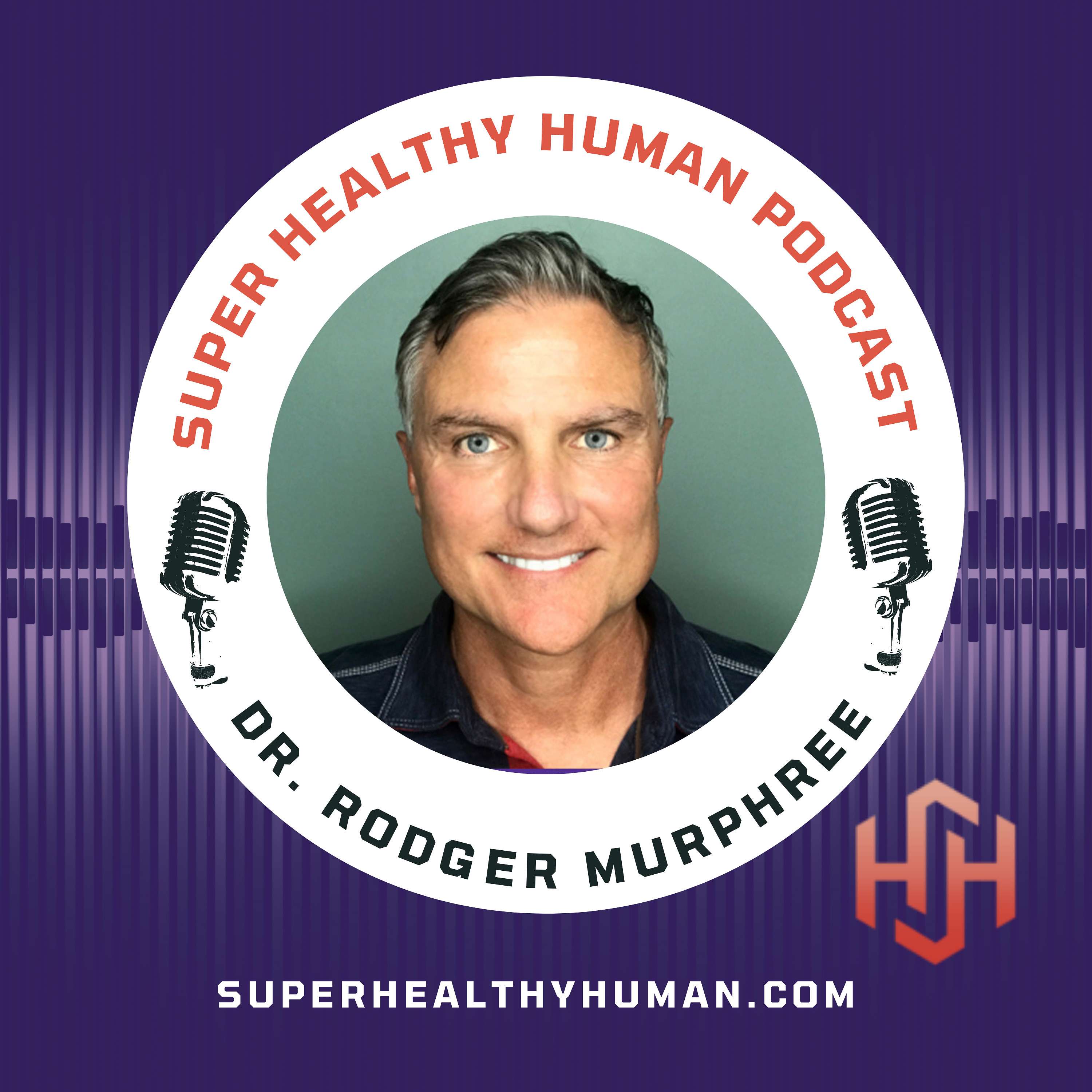 The Super Health Human Podcast, with Dr. Rodger Murphree