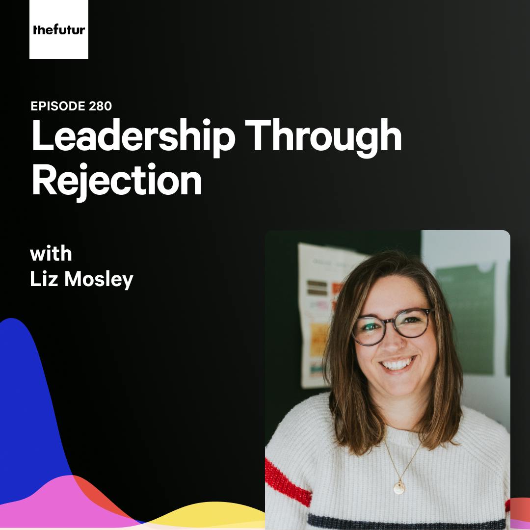 280 - Leadership Through Rejection - With Liz Mosley
