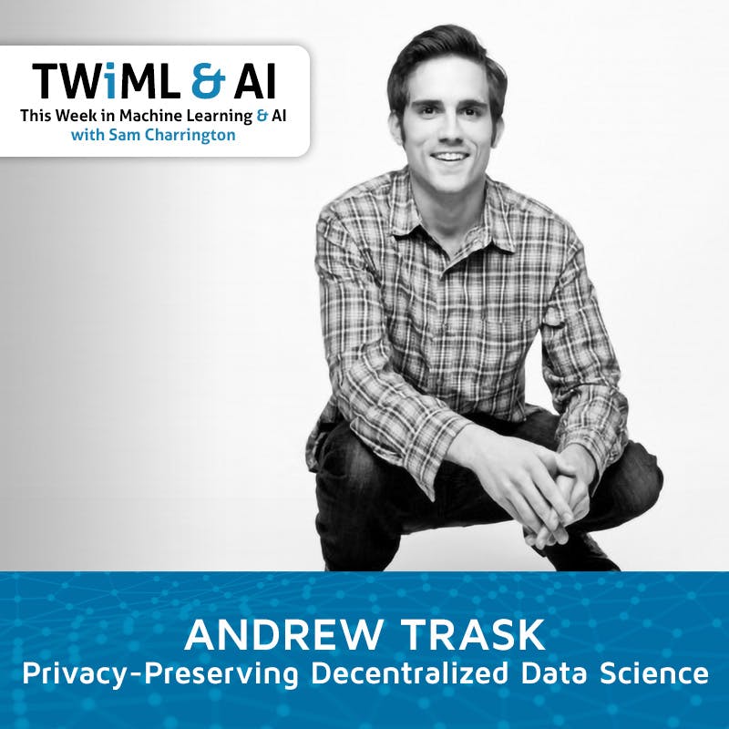 Privacy-Preserving Decentralized Data Science with Andrew Trask - TWiML Talk #241