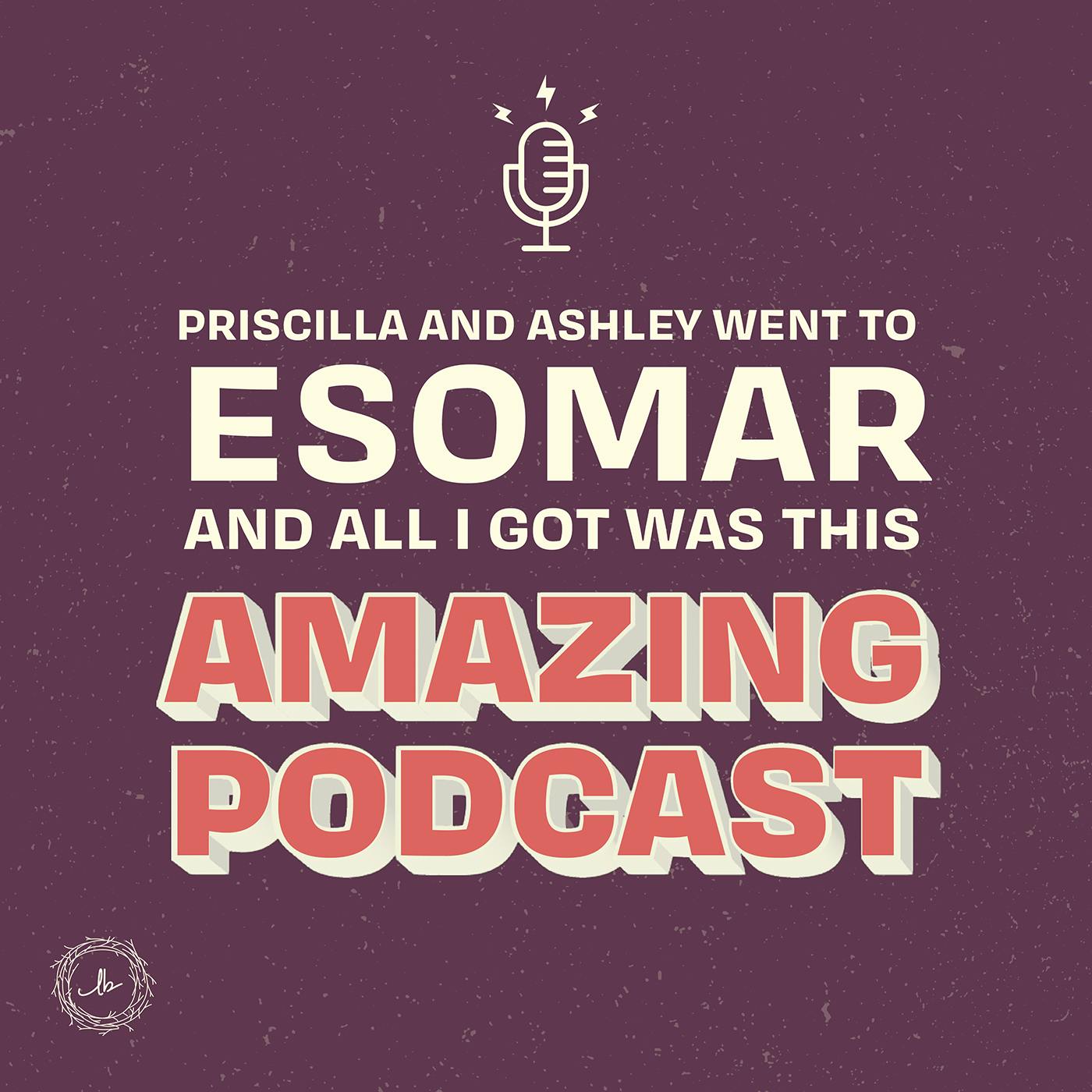 Priscilla and Ashley Went to ESOMAR and All I Got Was This Amazing Podcast!