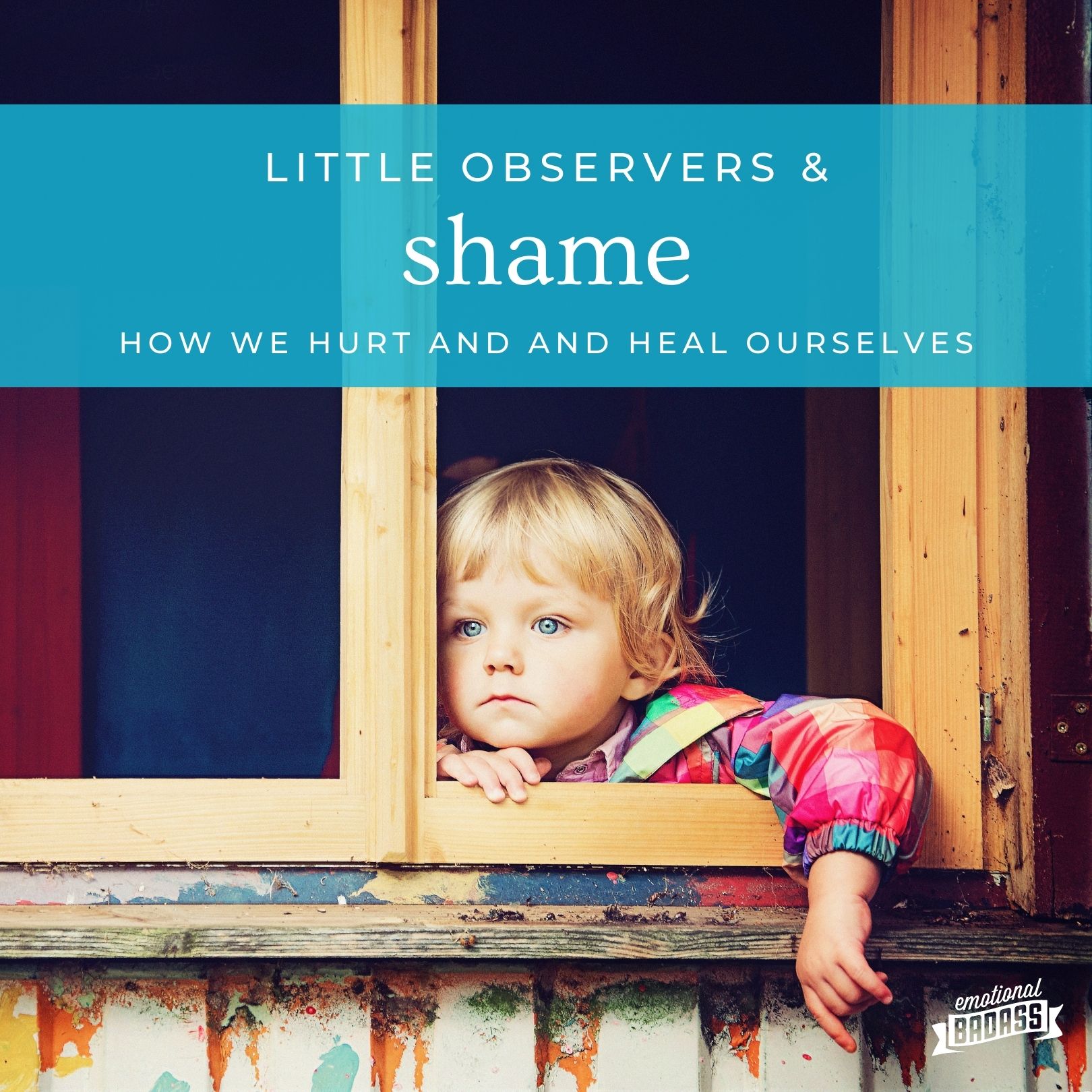Little Observers & Shame. How we Hurt and Heal Ourselves: The Hidden Burden of Self-Blame in Highly Sensitive People