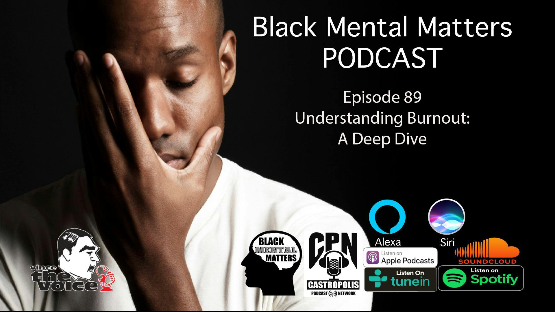 Black Mental Matters Ep 89 - Understanding Burnout - A Deep Dive Black Mental Matters Ep 89 - Understanding Burnout - A Deep Dive
